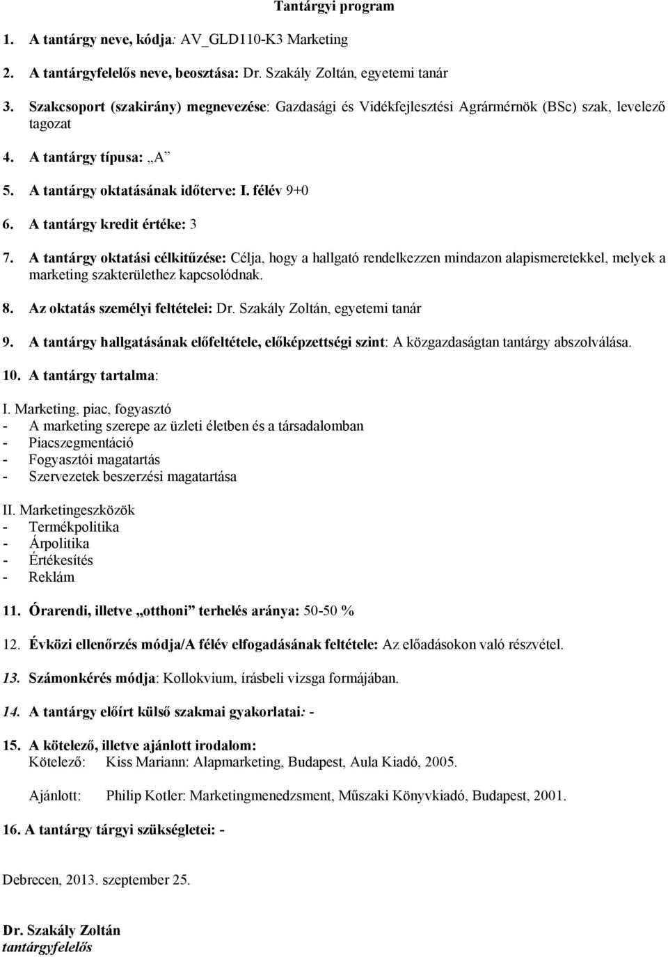 A tantárgy kredit értéke: 3 7. A tantárgy oktatási célkitűzése: Célja, hogy a hallgató rendelkezzen mindazon alapismeretekkel, melyek a marketing szakterülethez kapcsolódnak. 8.