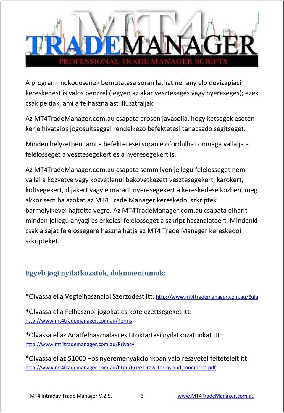 Minden helyzetben, ami a befektetesei soran elofordulhat onmaga vallalja a felelosseget a vesztesegekert es a nyeresegekert is. Az MT4TradeManager.com.