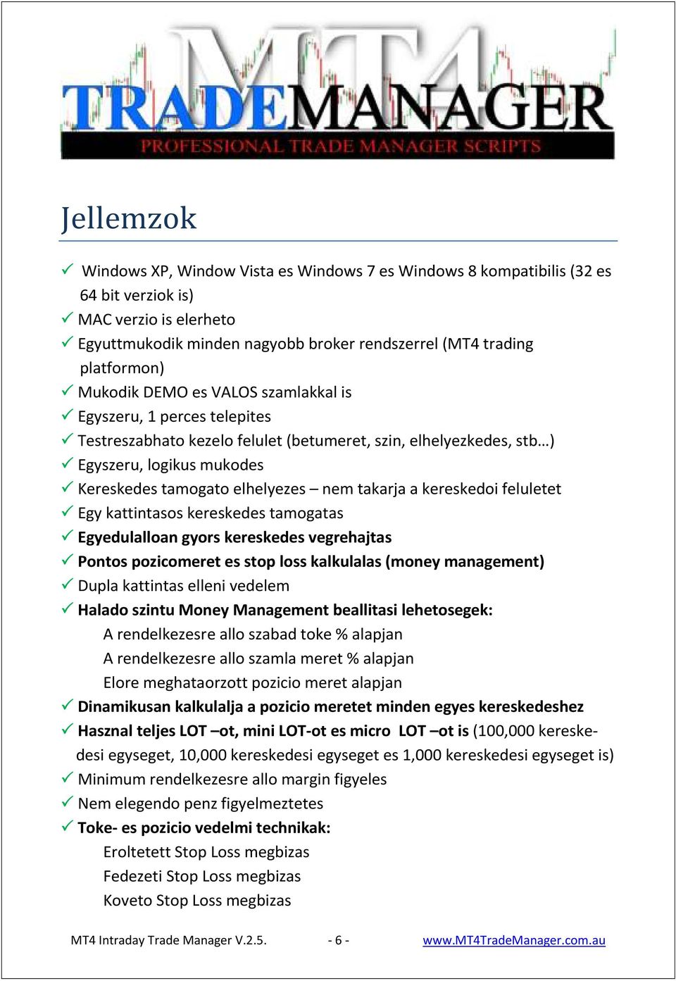 takarja a kereskedoi feluletet Egy kattintasos kereskedes tamogatas Egyedulalloan gyors kereskedes vegrehajtas Pontos pozicomeret es stop loss kalkulalas (money management) Dupla kattintas elleni