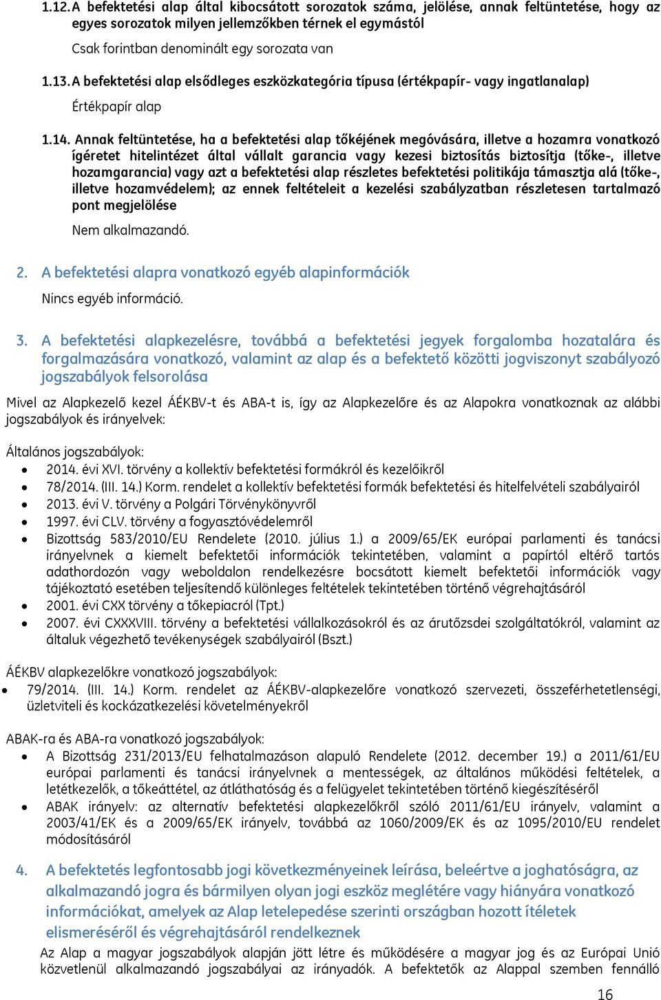 Annak feltüntetése, ha a befektetési alap tőkéjének megóvására, illetve a hozamra vonatkozó ígéretet hitelintézet által vállalt garancia vagy kezesi biztosítás biztosítja (tőke-, illetve