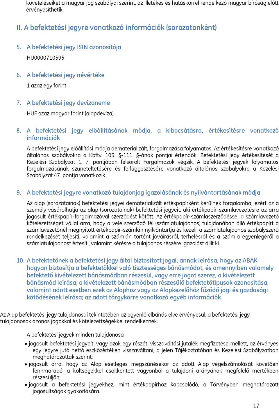 A befektetési jegy előállításának módja, a kibocsátásra, értékesítésre vonatkozó információk A befektetési jegy előállítási módja dematerializált, forgalmazása folyamatos.