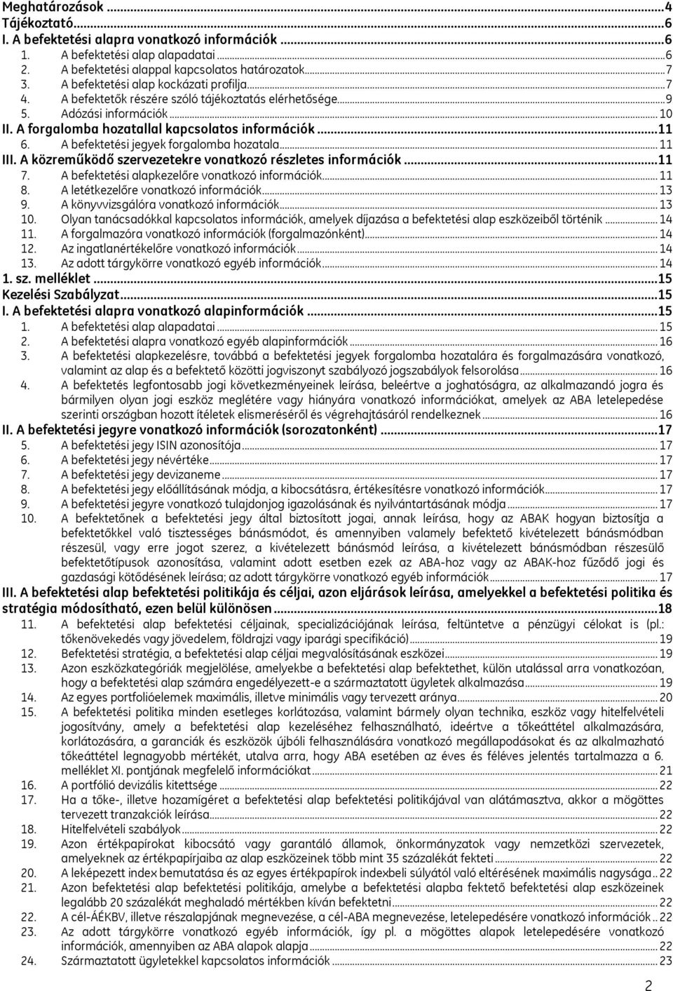 A befektetési jegyek forgalomba hozatala... 11 III. A közreműködő szervezetekre vonatkozó részletes információk...11 7. A befektetési alapkezelőre vonatkozó információk... 11 8.