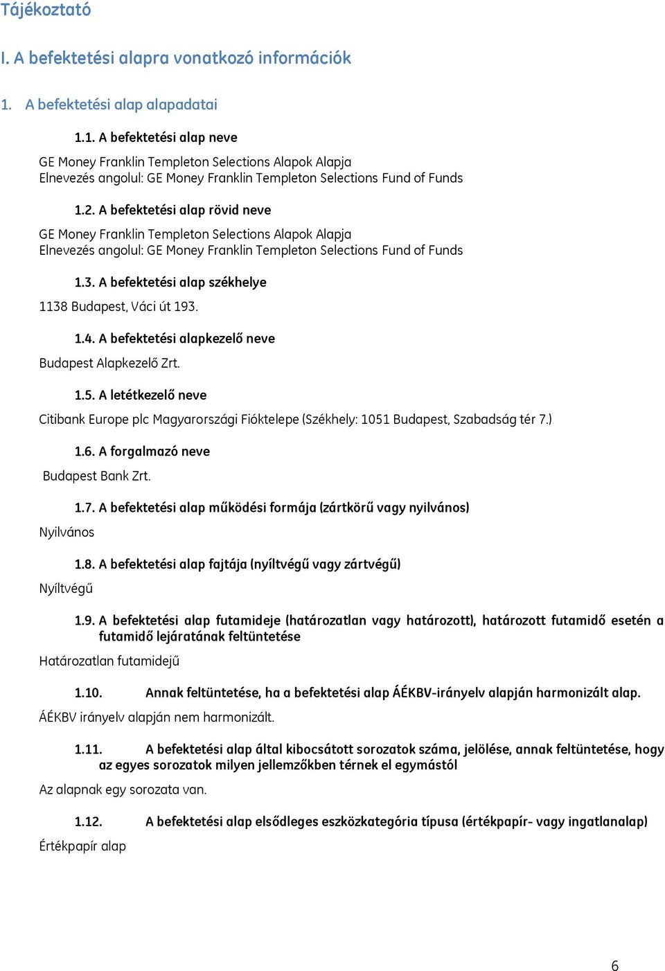 A befektetési alap rövid neve GE Money Franklin Templeton Selections Alapok Alapja Elnevezés angolul: GE Money Franklin Templeton Selections Fund of Funds 1.3.