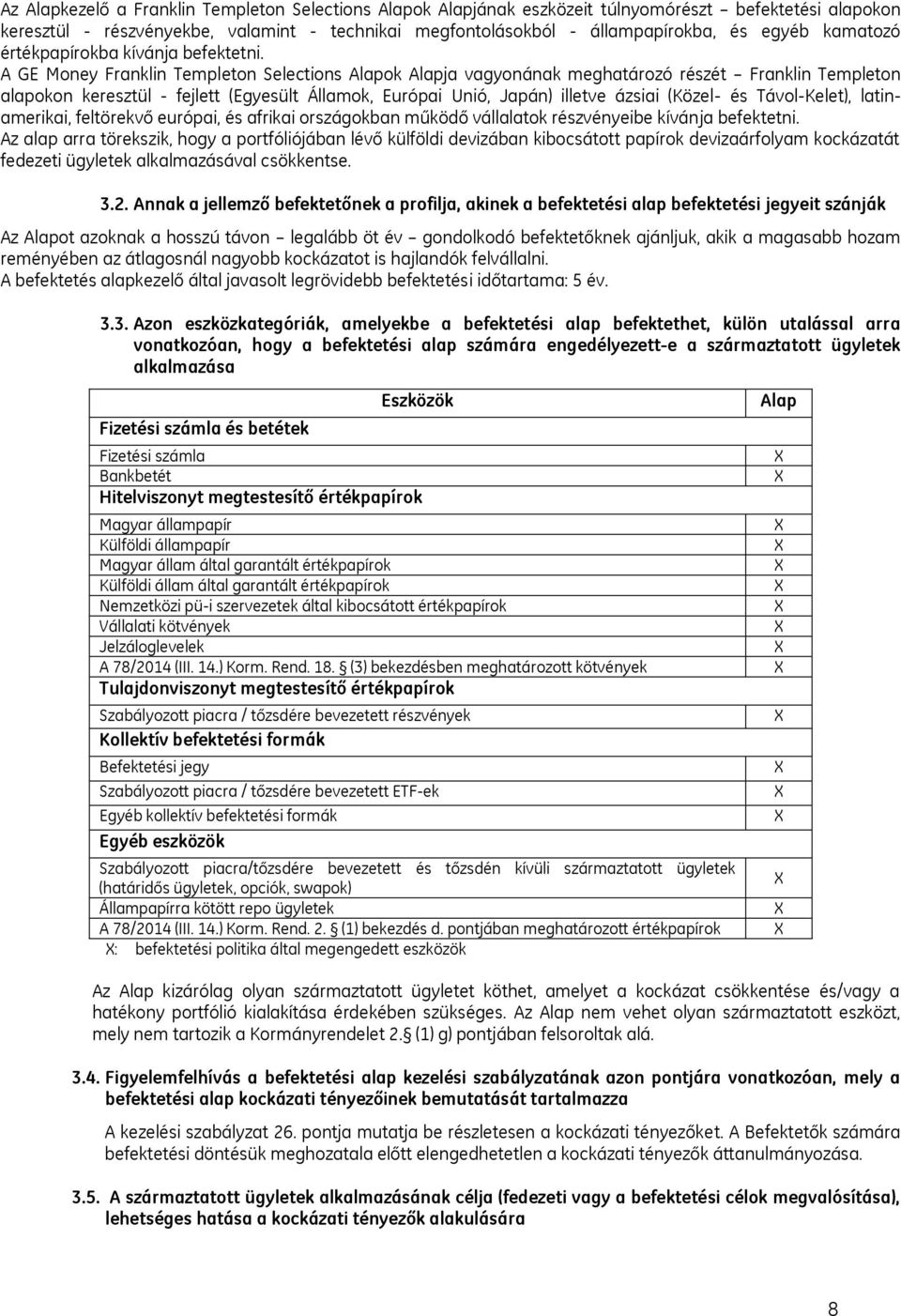 A GE Money Franklin Templeton Selections Alapok Alapja vagyonának meghatározó részét Franklin Templeton alapokon keresztül - fejlett (Egyesült Államok, Európai Unió, Japán) illetve ázsiai (Közel- és