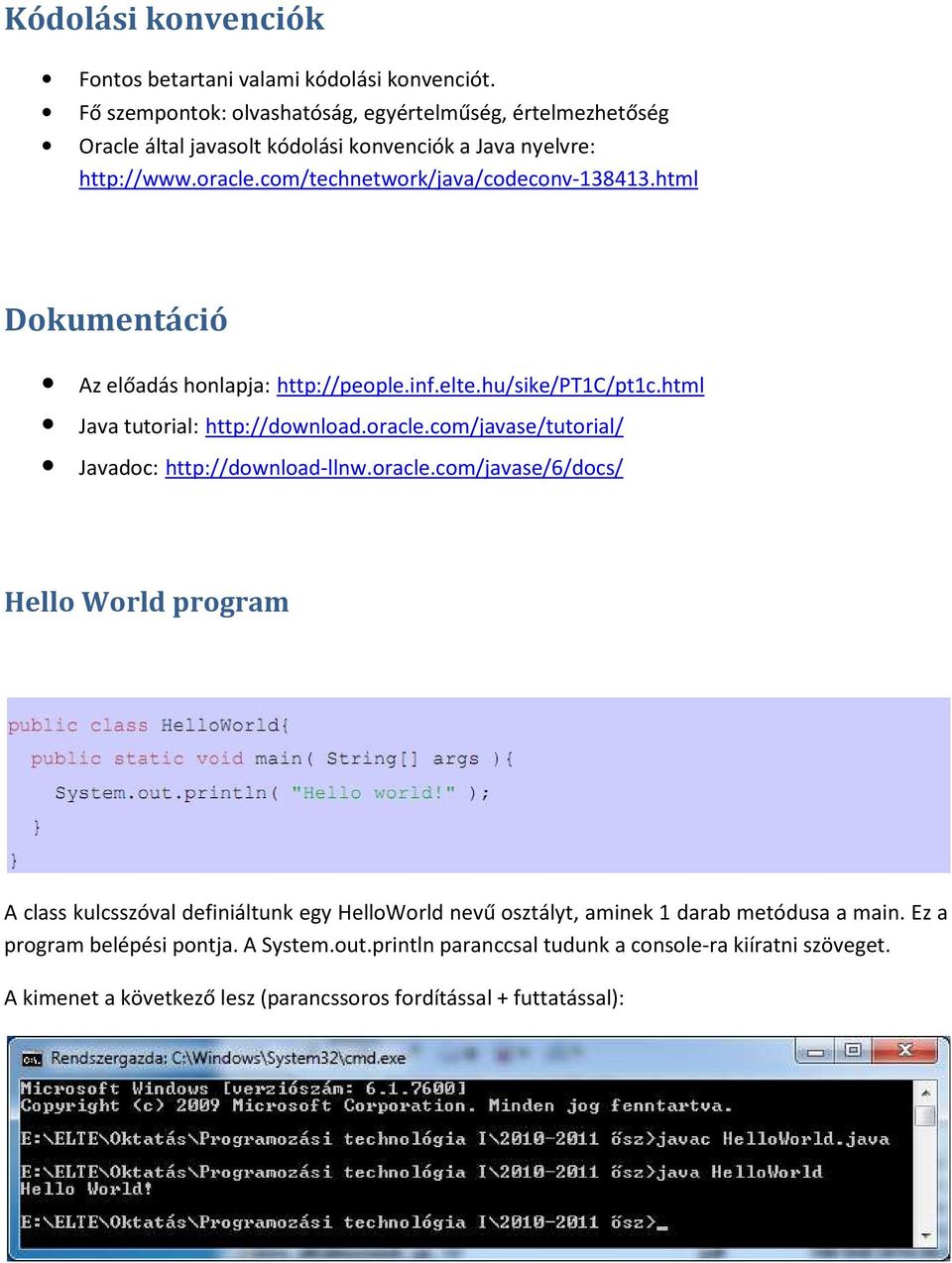 html Dokumentáció Az előadás honlapja: http://people.inf.elte.hu/sike/pt1c/pt1c.html Java tutorial: http://download.oracle.
