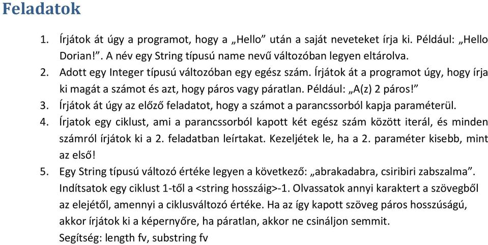 Írjátok át úgy az előző feladatot, hogy a számot a parancssorból kapja paraméterül. 4. Írjatok egy ciklust, ami a parancssorból kapott két egész szám között iterál, és minden számról írjátok ki a 2.