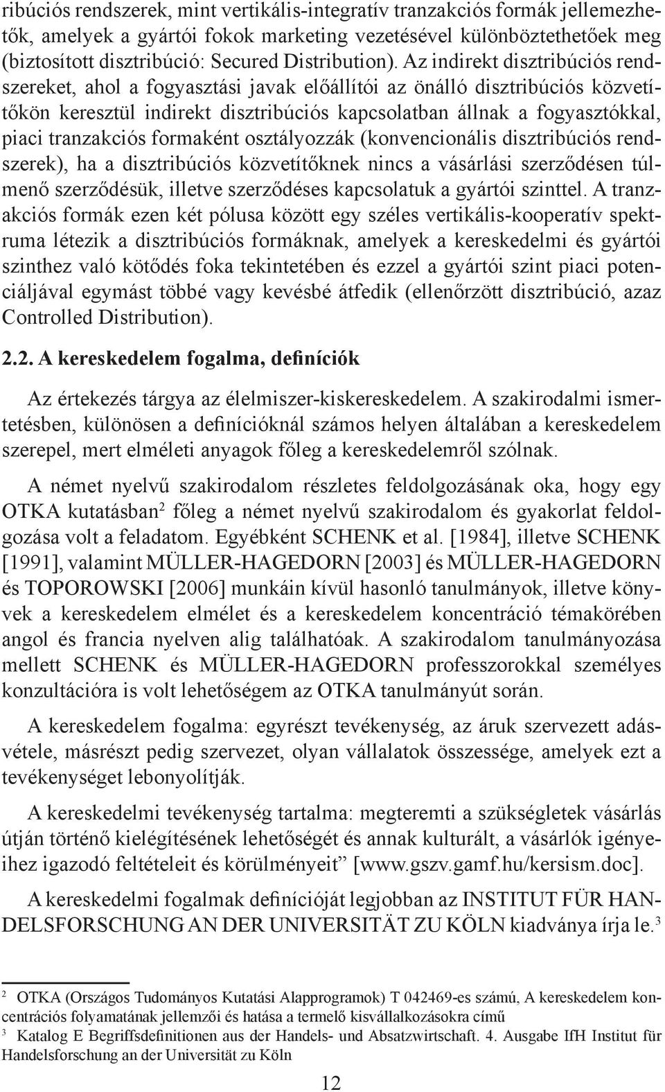 tranzakciós formaként osztályozzák (konvencionális disztribúciós rendszerek), ha a disztribúciós közvetítőknek nincs a vásárlási szerződésen túlmenő szerződésük, illetve szerződéses kapcsolatuk a