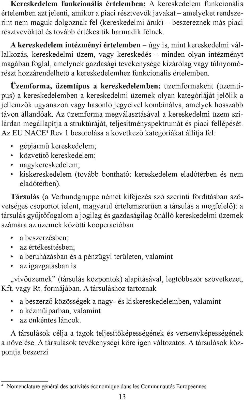 A kereskedelem intézményi értelemben úgy is, mint kereskedelmi vállalkozás, kereskedelmi üzem, vagy kereskedés minden olyan intézményt magában foglal, amelynek gazdasági tevékenysége kizárólag vagy