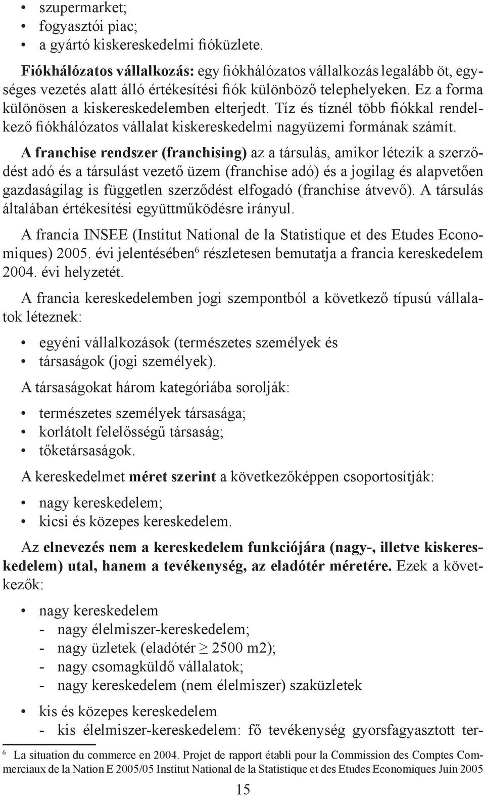 Tíz és tíznél több fiókkal rendelkező fiókhálózatos vállalat kiskereskedelmi nagyüzemi formának számít.