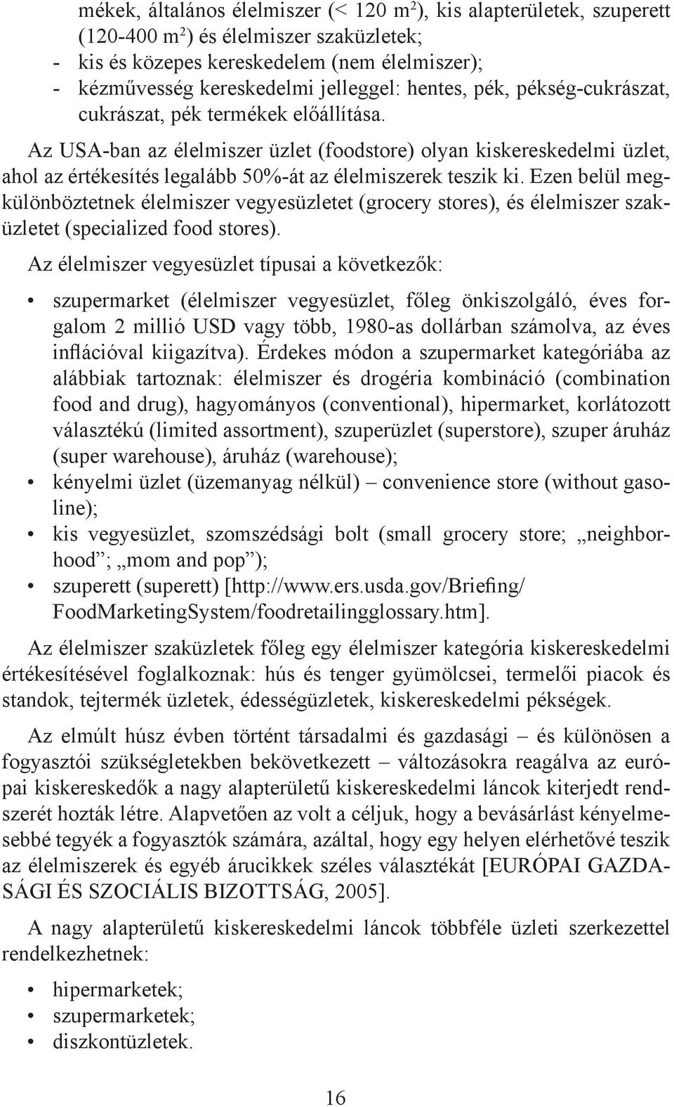 Az USA-ban az élelmiszer üzlet (foodstore) olyan kiskereskedelmi üzlet, ahol az értékesítés legalább 50%-át az élelmiszerek teszik ki.