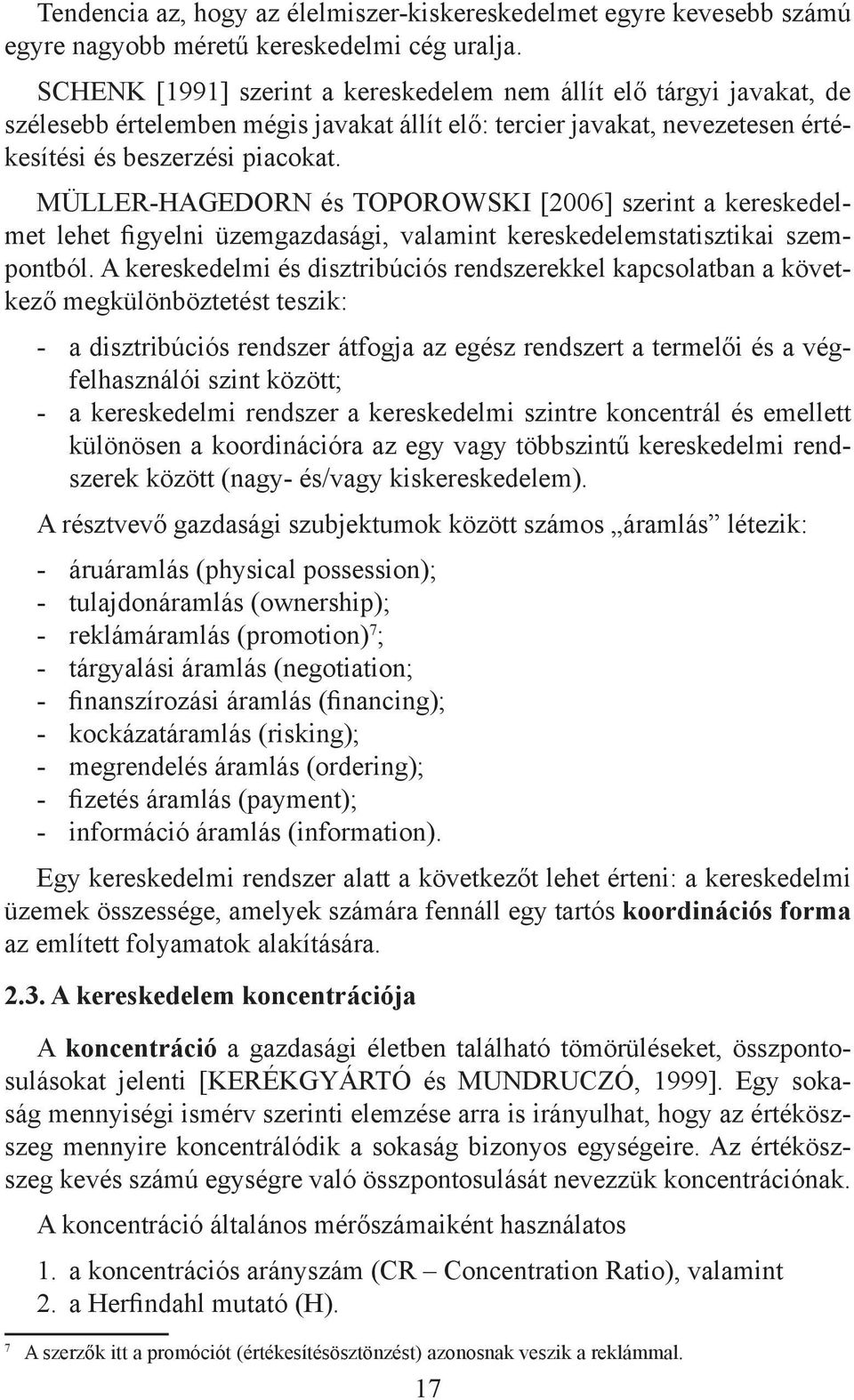 MÜLLER-HAGEDORN és TOPOROWSKI [2006] szerint a kereskedelmet lehet figyelni üzemgazdasági, valamint kereskedelemstatisztikai szempontból.