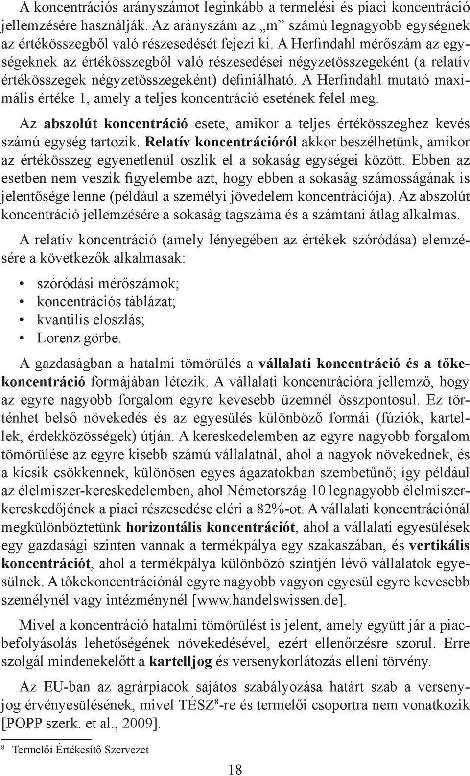 A Herfindahl mutató maximális értéke 1, amely a teljes koncentráció esetének felel meg. Az abszolút koncentráció esete, amikor a teljes értékösszeghez kevés számú egység tartozik.