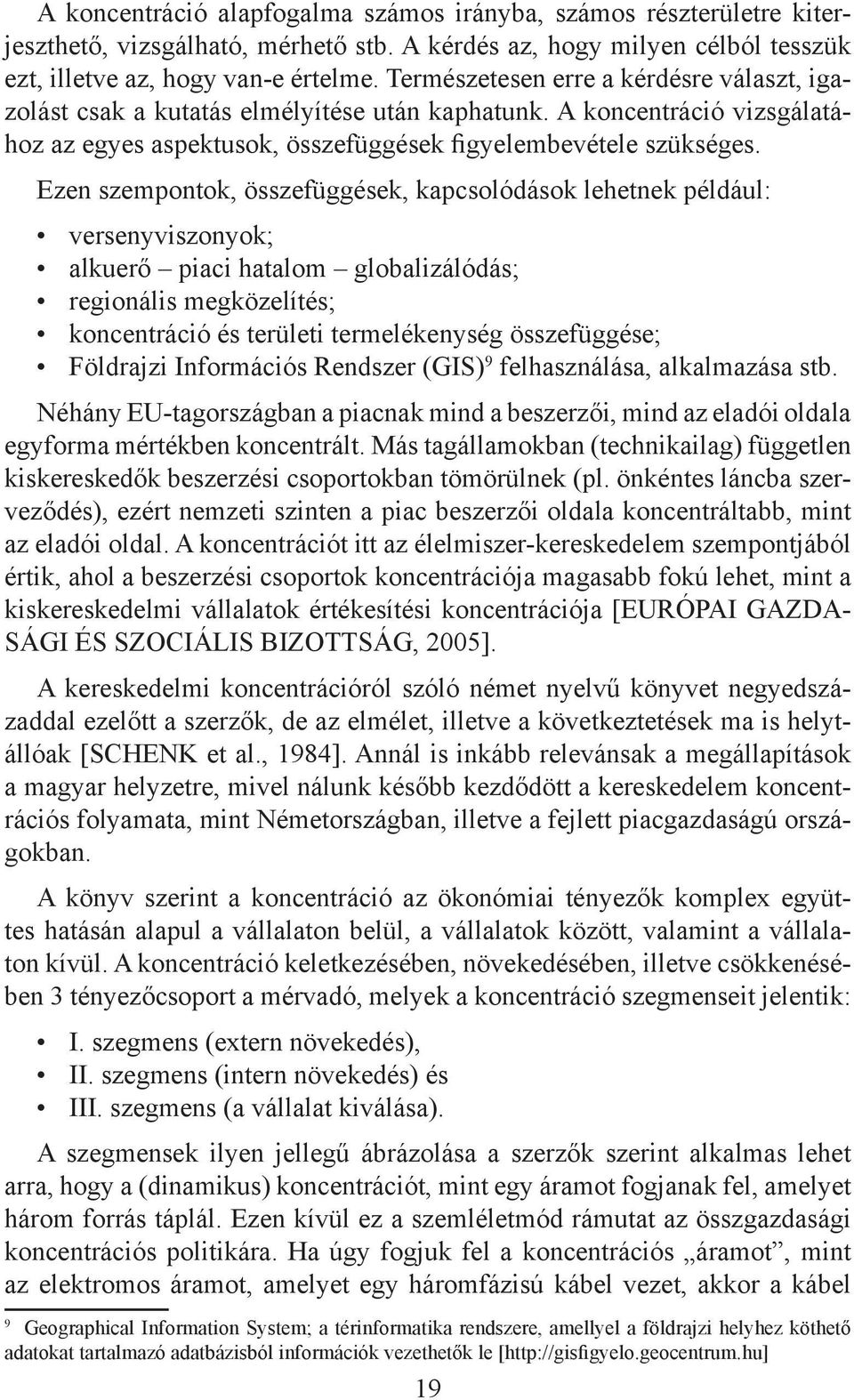 Ezen szempontok, összefüggések, kapcsolódások lehetnek például: versenyviszonyok; alkuerő piaci hatalom globalizálódás; regionális megközelítés; koncentráció és területi termelékenység összefüggése;