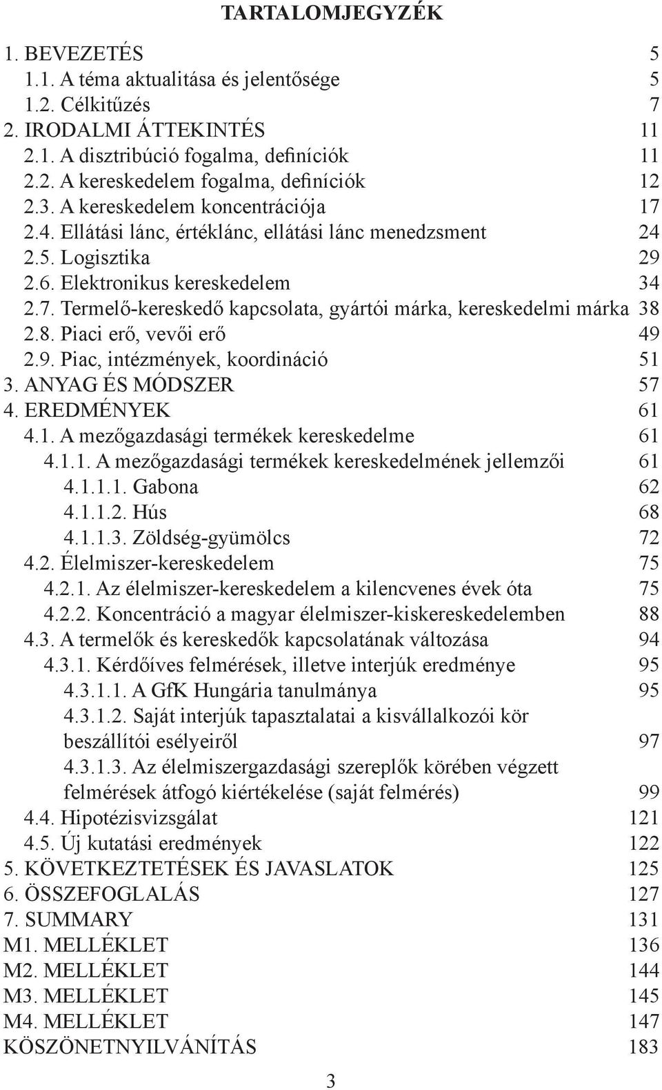 8. Piaci erő, vevői erő 49 2.9. Piac, intézmények, koordináció 51 3. ANYAG ÉS MÓDSZER 57 4. EREDMÉNYEK 61 4.1. A mezőgazdasági termékek kereskedelme 61 4.1.1. A mezőgazdasági termékek kereskedelmének jellemzői 61 4.