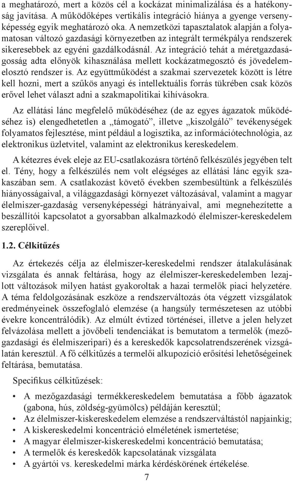 Az integráció tehát a méretgazdaságosság adta előnyök kihasználása mellett kockázatmegosztó és jövedelemelosztó rendszer is.