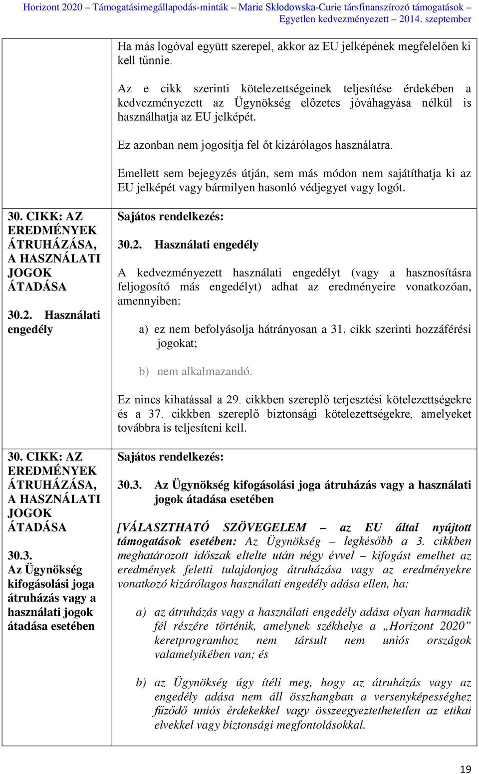 Ez azonban nem jogosítja fel őt kizárólagos használatra. Emellett sem bejegyzés útján, sem más módon nem sajátíthatja ki az EU jelképét vagy bármilyen hasonló védjegyet vagy logót. 30.