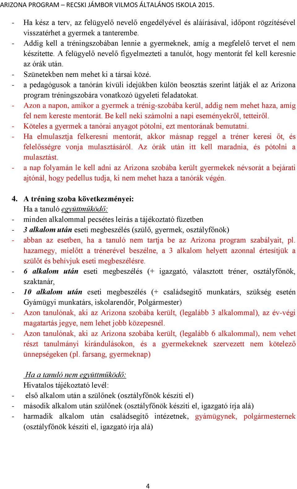 - Szünetekben nem mehet ki a társai közé. - a pedagógusok a tanórán kívüli idejükben külön beosztás szerint látják el az Arizona program tréningszobára vonatkozó ügyeleti feladatokat.