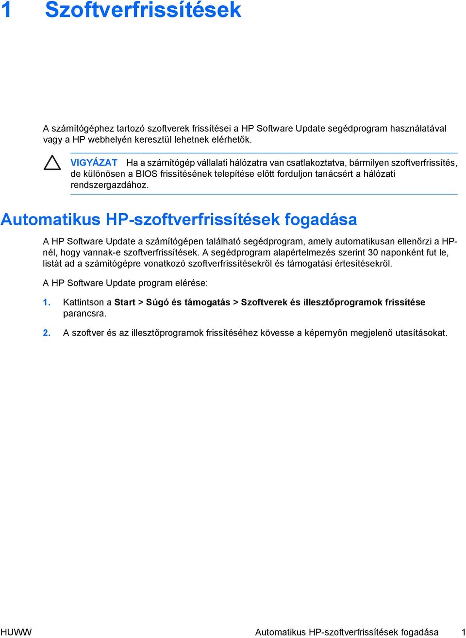Automatikus HP-szoftverfrissítések fogadása A HP Software Update a számítógépen található segédprogram, amely automatikusan ellenőrzi a HPnél, hogy vannak-e szoftverfrissítések.