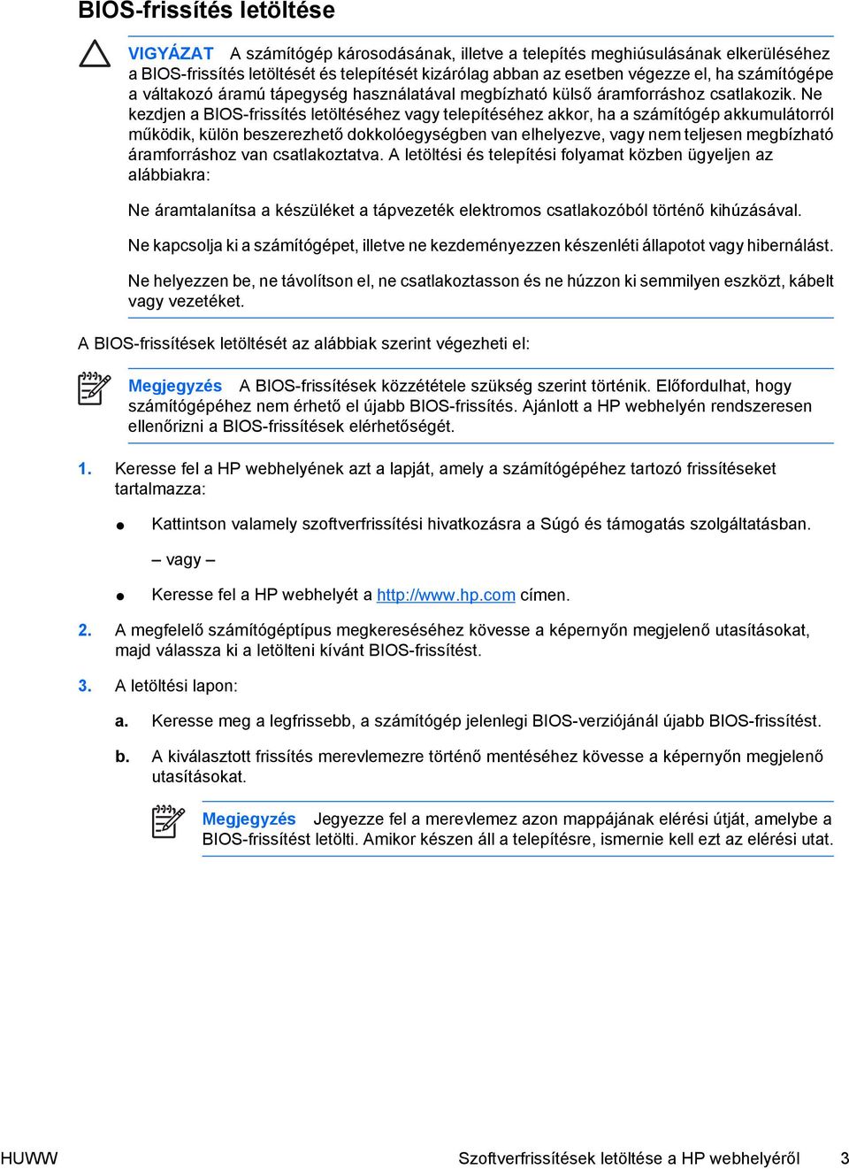 Ne kezdjen a BIOS-frissítés letöltéséhez vagy telepítéséhez akkor, ha a számítógép akkumulátorról működik, külön beszerezhető dokkolóegységben van elhelyezve, vagy nem teljesen megbízható