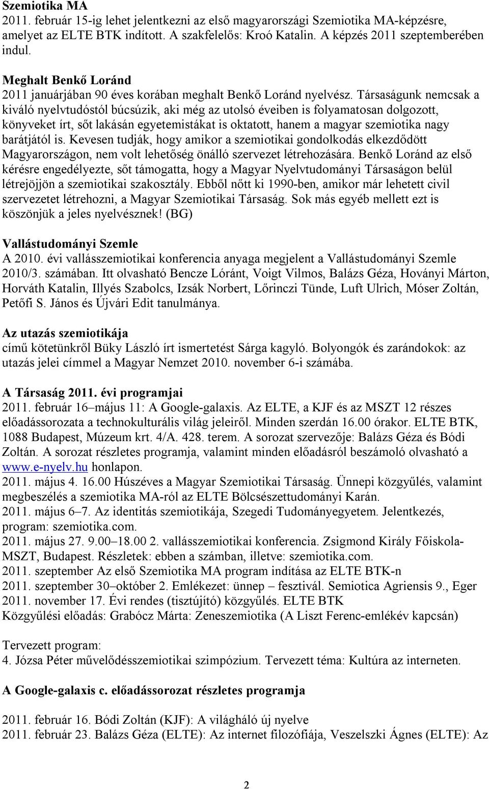 Társaságunk nemcsak a kiváló nyelvtudóstól búcsúzik, aki még az utolsó éveiben is folyamatosan dolgozott, könyveket írt, sőt lakásán egyetemistákat is oktatott, hanem a magyar szemiotika nagy