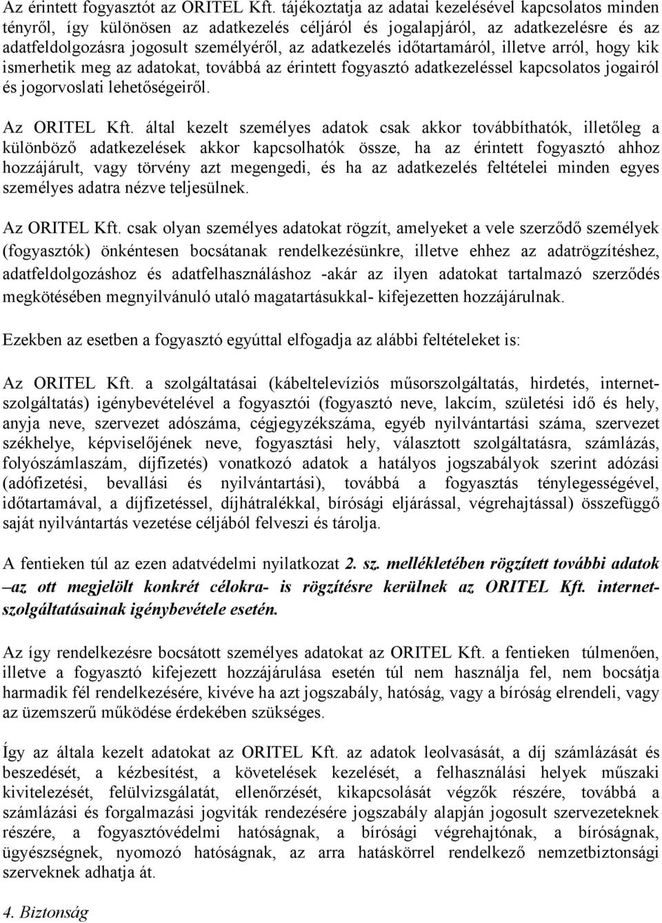 időtartamáról, illetve arról, hogy kik ismerhetik meg az adatokat, továbbá az érintett fogyasztó adatkezeléssel kapcsolatos jogairól és jogorvoslati lehetőségeiről. Az ORITEL Kft.