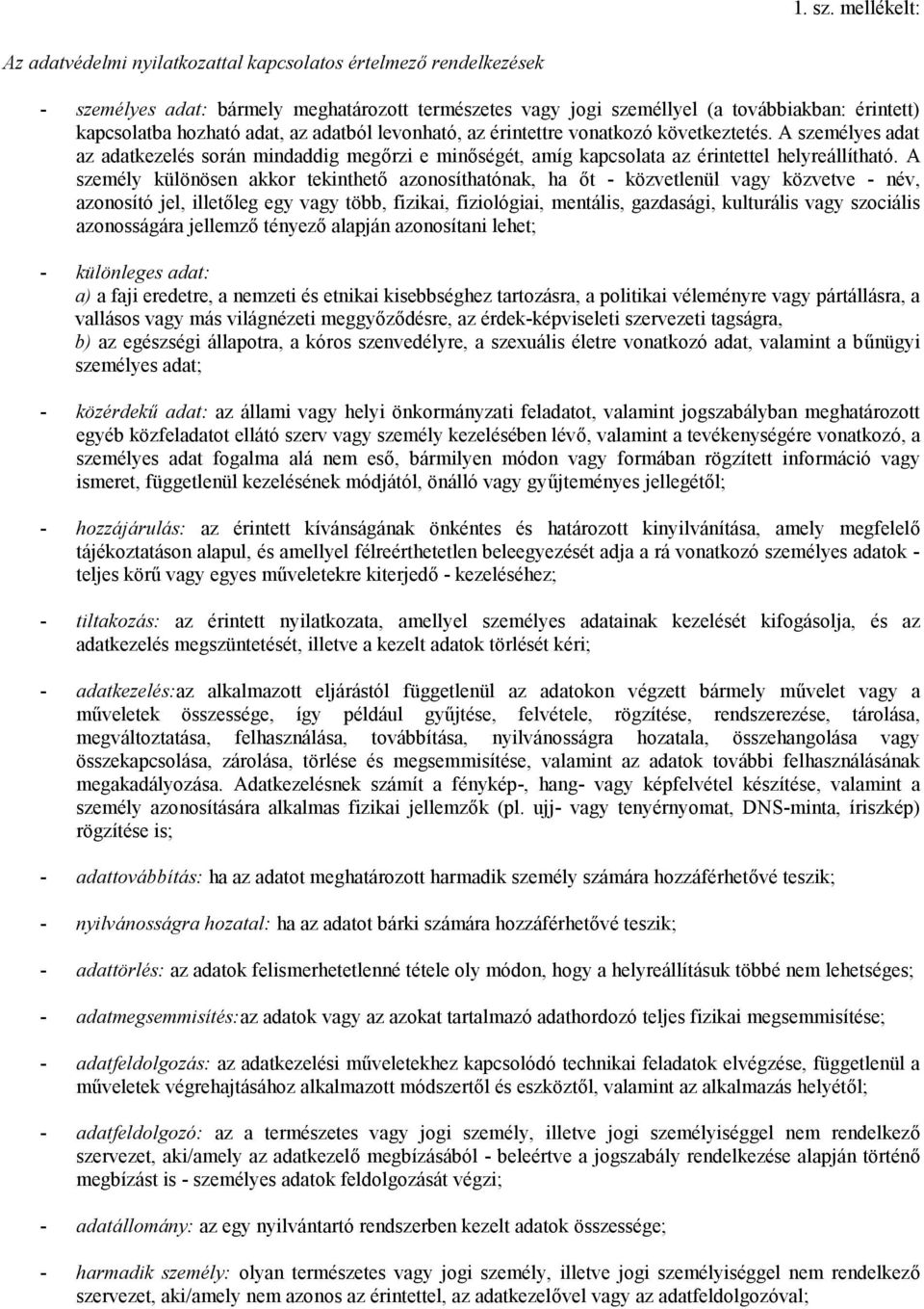 adat, az adatból levonható, az érintettre vonatkozó következtetés. A személyes adat az adatkezelés során mindaddig megőrzi e minőségét, amíg kapcsolata az érintettel helyreállítható.