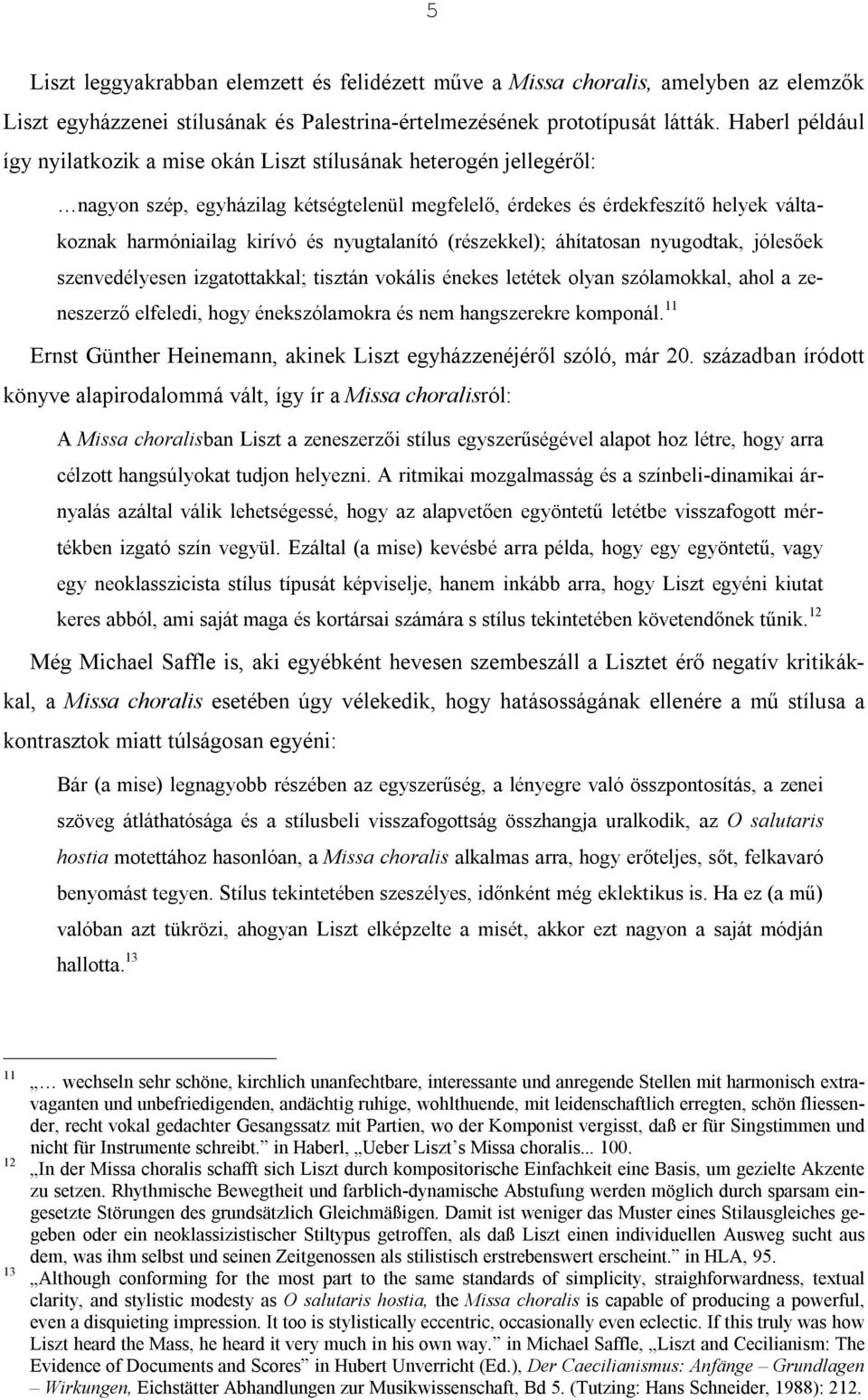 nyugtalanító (részekkel); áhítatosan nyugodtak, jólesőek szenvedélyesen izgatottakkal; tisztán vokális énekes letétek olyan szólamokkal, ahol a zeneszerző elfeledi, hogy énekszólamokra és nem