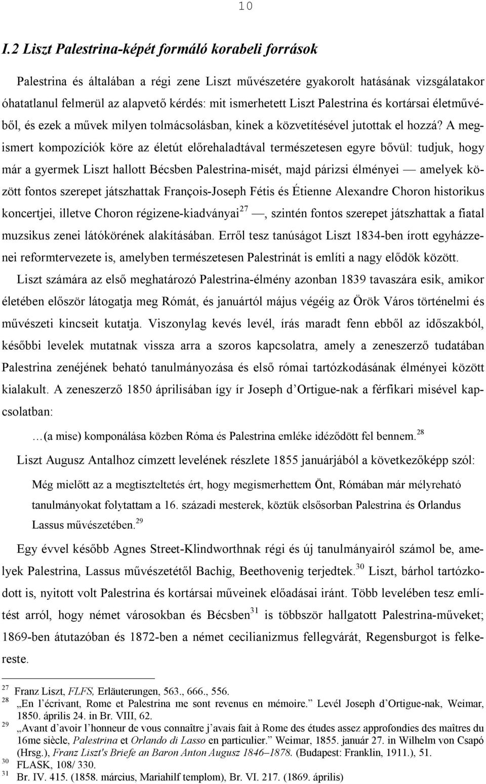 A megismert kompozíciók köre az életút előrehaladtával természetesen egyre bővül: tudjuk, hogy már a gyermek Liszt hallott Bécsben Palestrina-misét, majd párizsi élményei amelyek között fontos