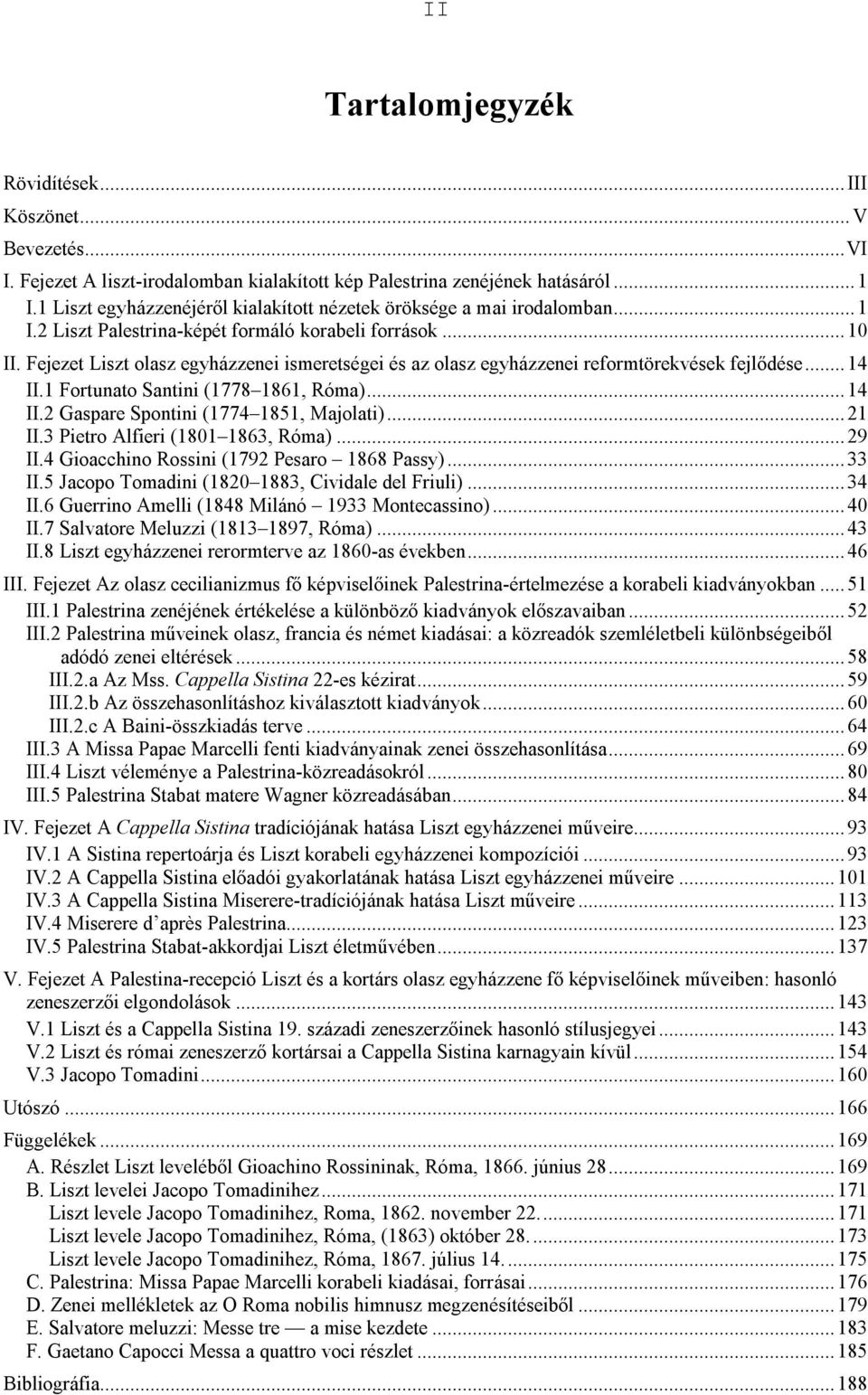 Fejezet Liszt olasz egyházzenei ismeretségei és az olasz egyházzenei reformtörekvések fejlődése... 14 II.1 Fortunato Santini (1778 1861, Róma)... 14 II.2 Gaspare Spontini (1774 1851, Majolati)... 21 II.