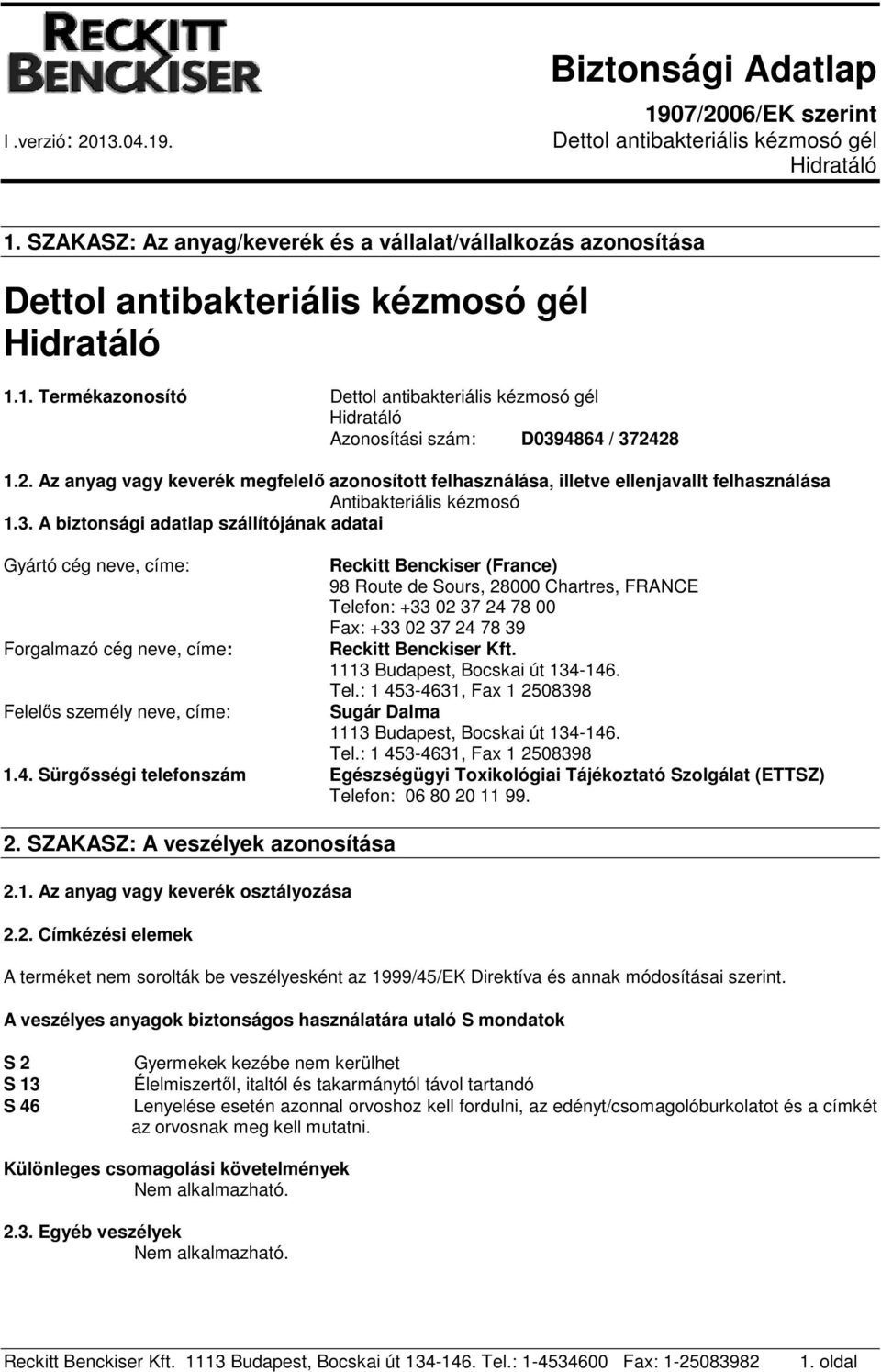 A biztonsági adatlap szállítójának adatai Gyártó cég neve, címe: Forgalmazó cég neve, címe: Felelős személy neve, címe: Reckitt Benckiser (France) 98 Route de Sours, 28000 Chartres, FRANCE Telefon: