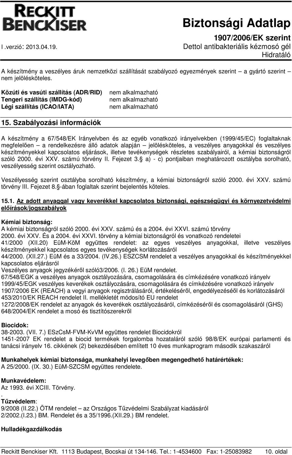 Szabályozási információk A készítmény a 67/548/EK Irányelvben és az egyéb vonatkozó irányelvekben (1999/45/EC) foglaltaknak megfelelően a rendelkezésre álló adatok alapján jelölésköteles, a veszélyes