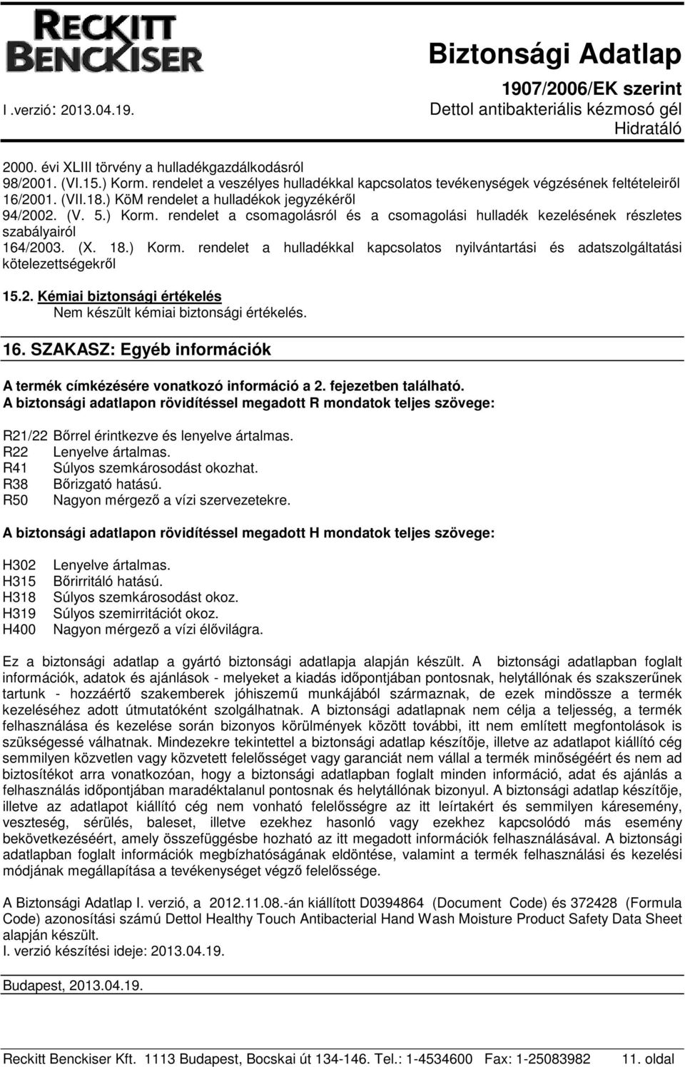 2. Kémiai biztonsági értékelés Nem készült kémiai biztonsági értékelés. 16. SZAKASZ: Egyéb információk A termék címkézésére vonatkozó információ a 2. fejezetben található.