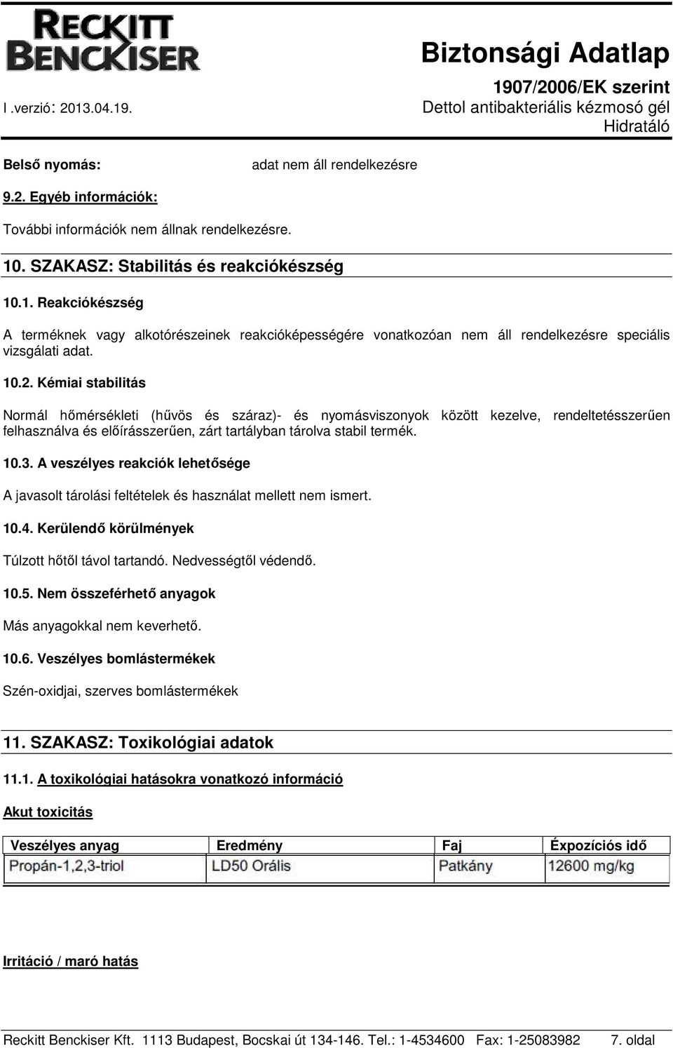 Kémiai stabilitás Normál hőmérsékleti (hűvös és száraz)- és nyomásviszonyok között kezelve, rendeltetésszerűen felhasználva és előírásszerűen, zárt tartályban tárolva stabil termék. 10.3.