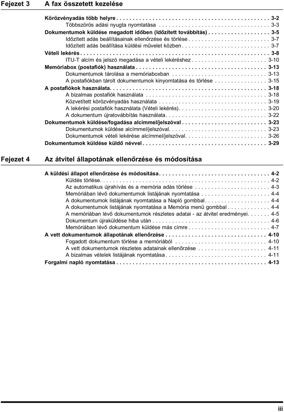 ........................ 3-7 Időzített adás beállítása küldési művelet közben........................... 3-7 Vételi lekérés.......................................................... 3-8 ITU-T alcím és jelszó megadása a vételi lekéréshez.