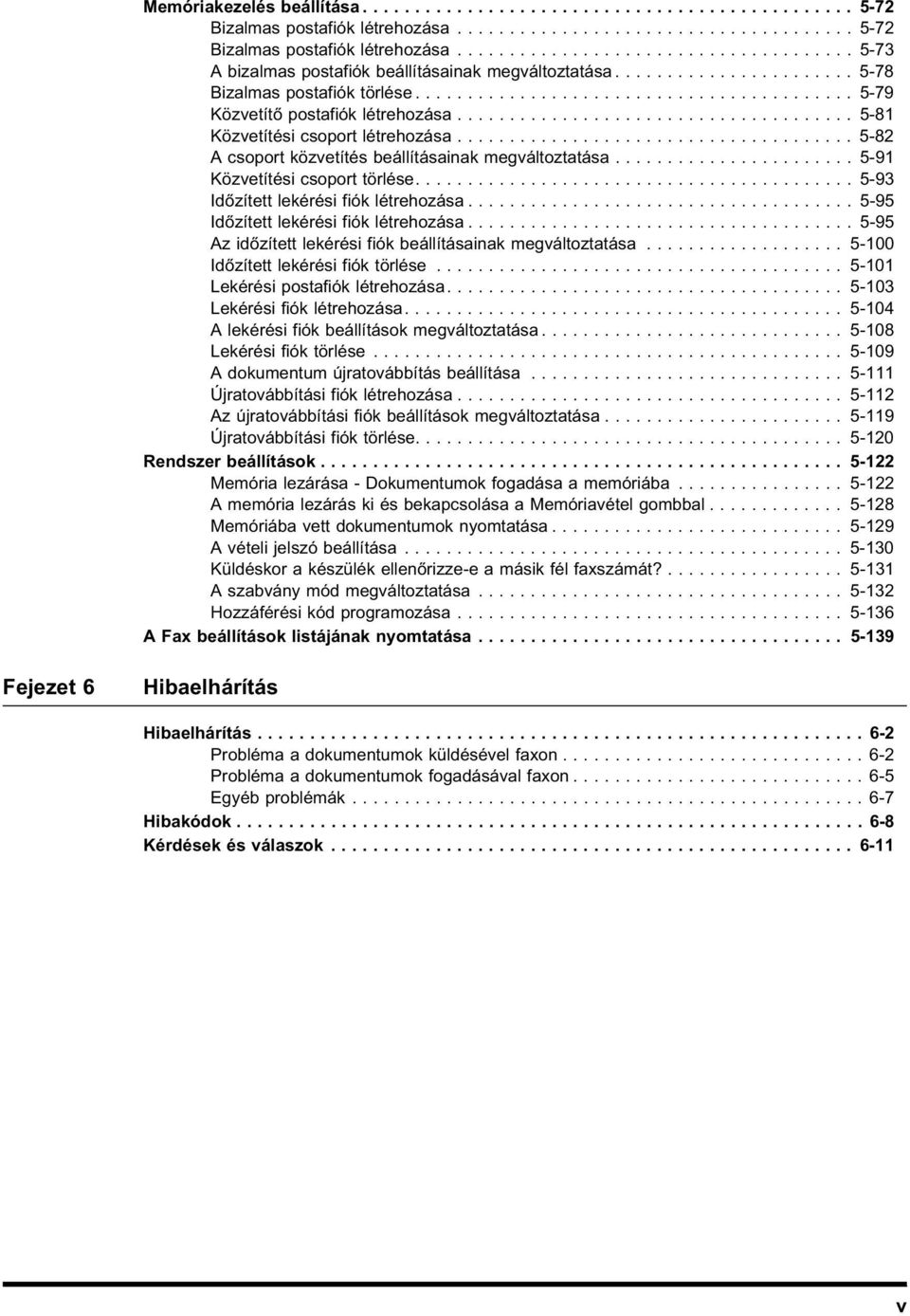 ..................................... 5-82 A csoport közvetítés beállításainak megváltoztatása....................... 5-91 Közvetítési csoport törlése.......................................... 5-93 Időzített lekérési fiók létrehozása.