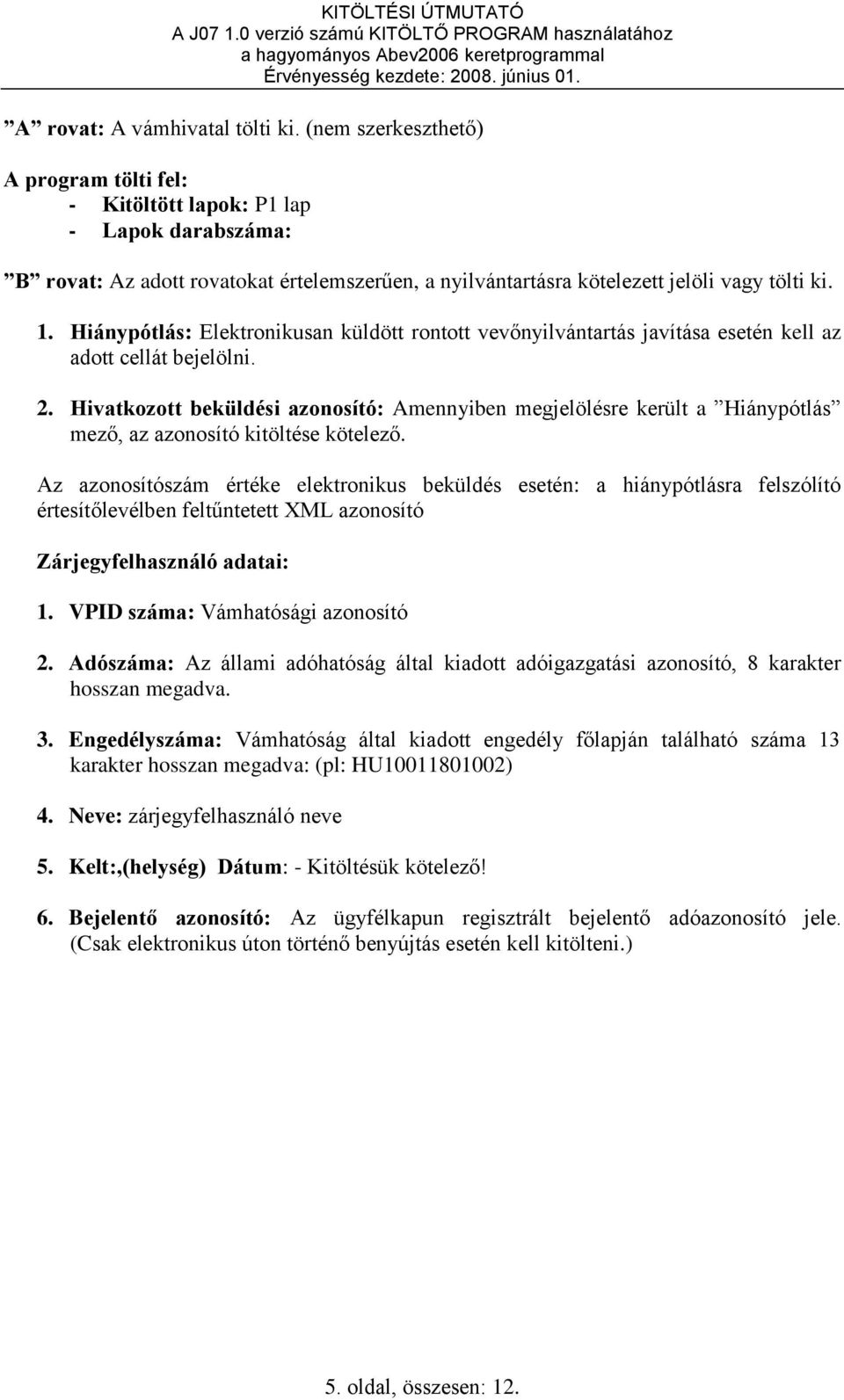 Hiánypótlás: Elektronikusan küldött rontott vevőnyilvántartás javítása esetén kell az adott cellát bejelölni. 2.