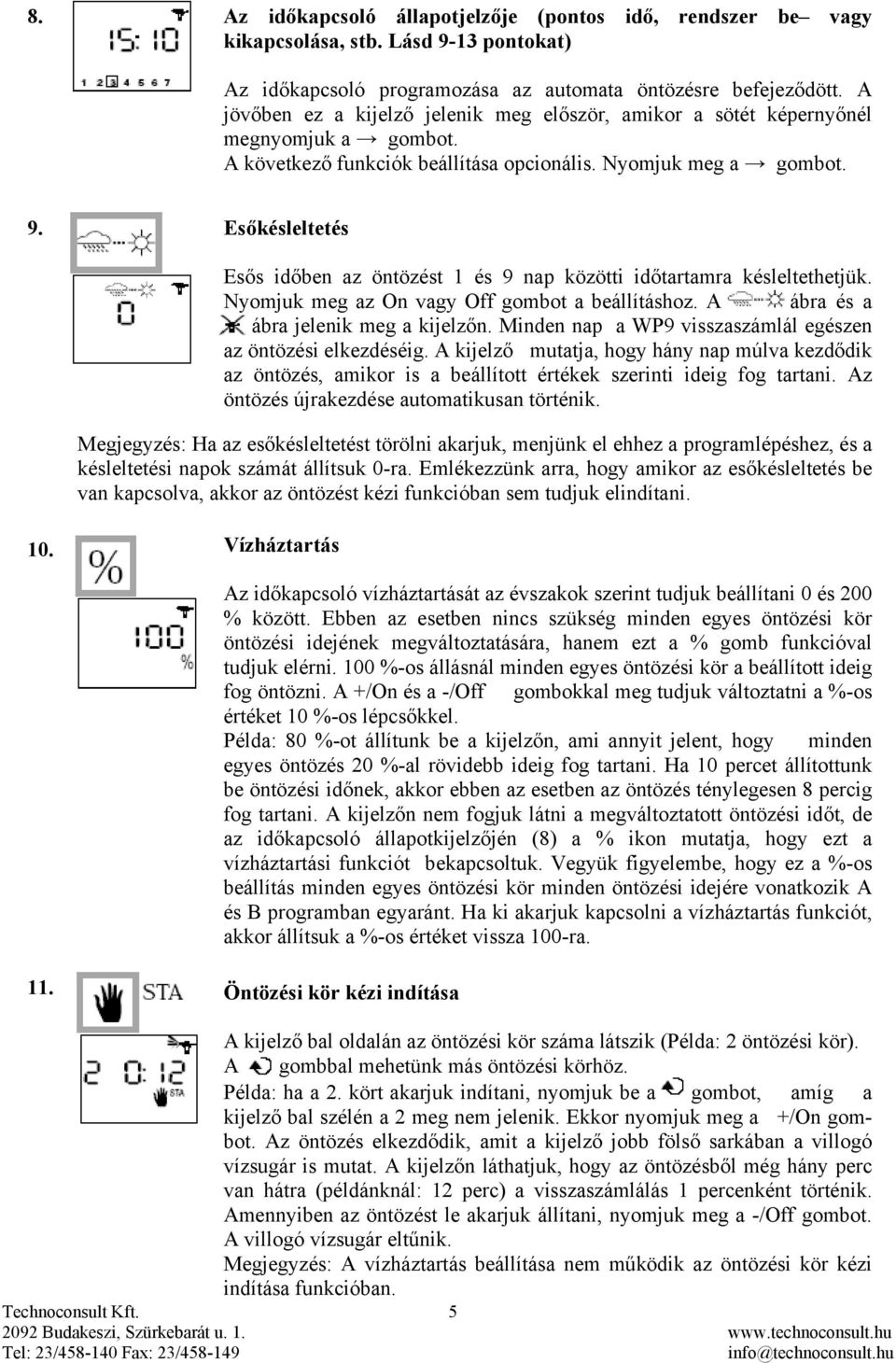 Esőkésleltetés Esős időben az öntözést 1 és 9 nap közötti időtartamra késleltethetjük. Nyomjuk meg az On vagy Off gombot a beállításhoz. A ábra és a ábra jelenik meg a kijelzőn.