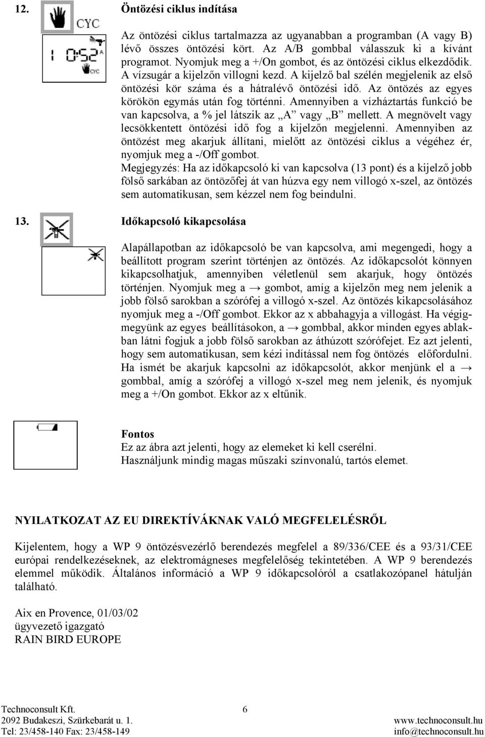 Az öntözés az egyes körökön egymás után fog történni. Amennyiben a vízháztartás funkció be van kapcsolva, a % jel látszik az A vagy B mellett.