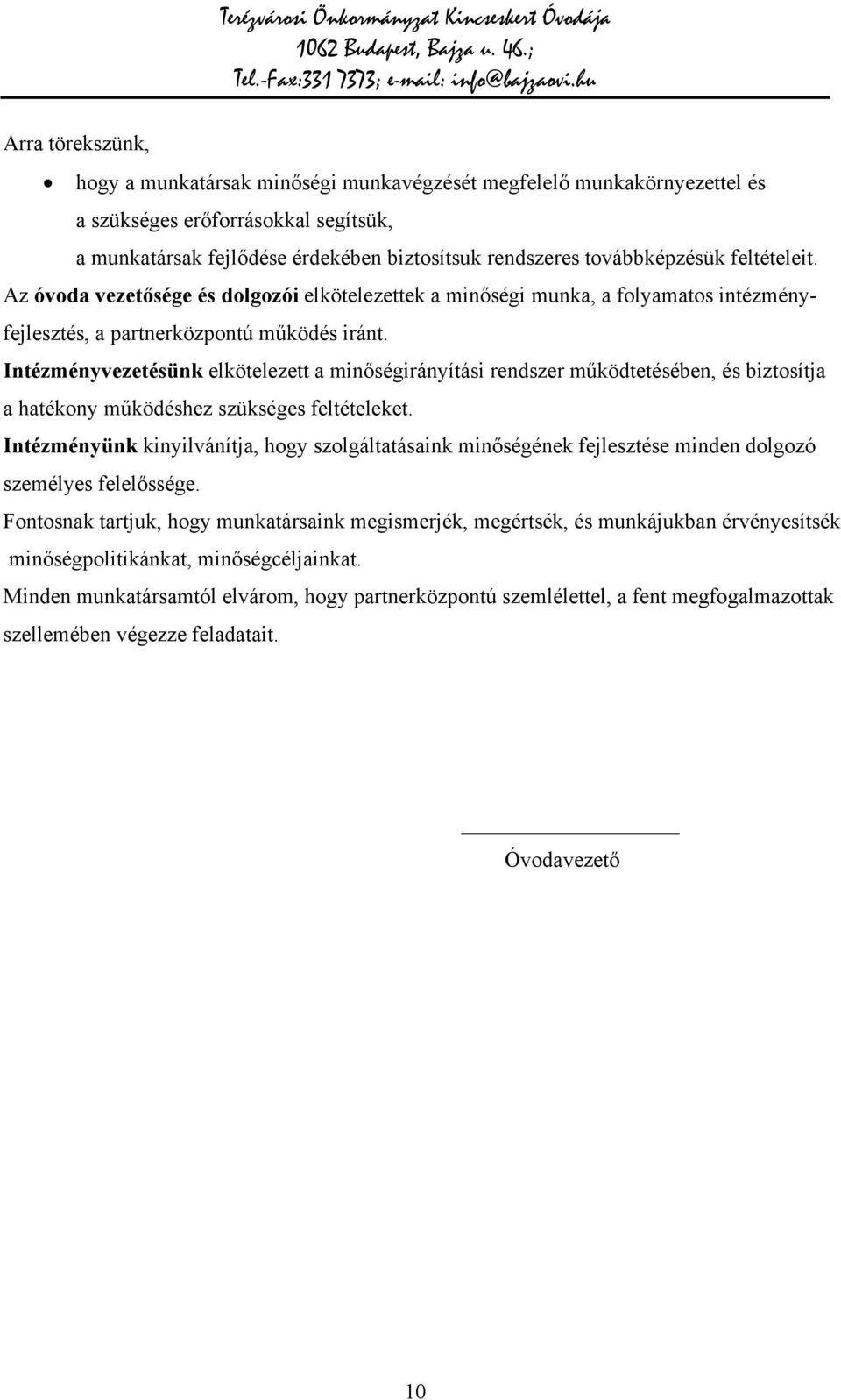 Intézményvezetésünk elkötelezett a minőségirányítási rendszer működtetésében, és biztosítja a hatékony működéshez szükséges feltételeket.