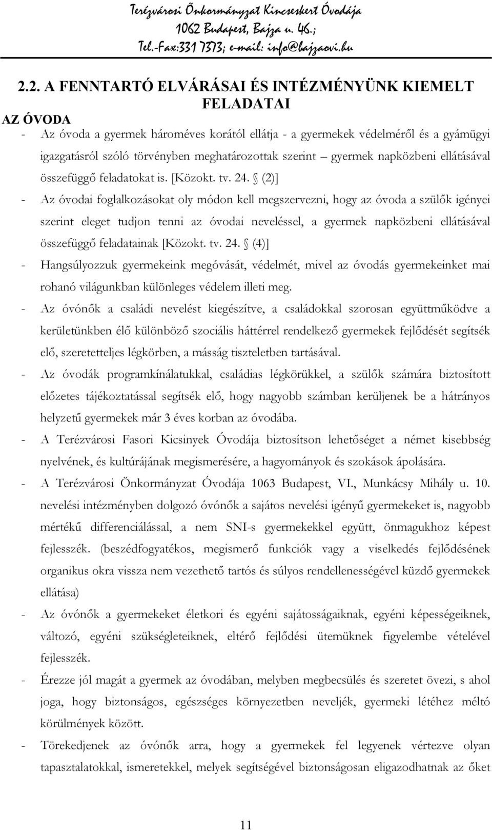 (2)] - Az óvodai foglalkozásokat oly módon kell megszervezni, hogy az óvoda a szülők igényei szerint eleget tudjon tenni az óvodai neveléssel, a gyermek napközbeni ellátásával összefüggő feladatainak