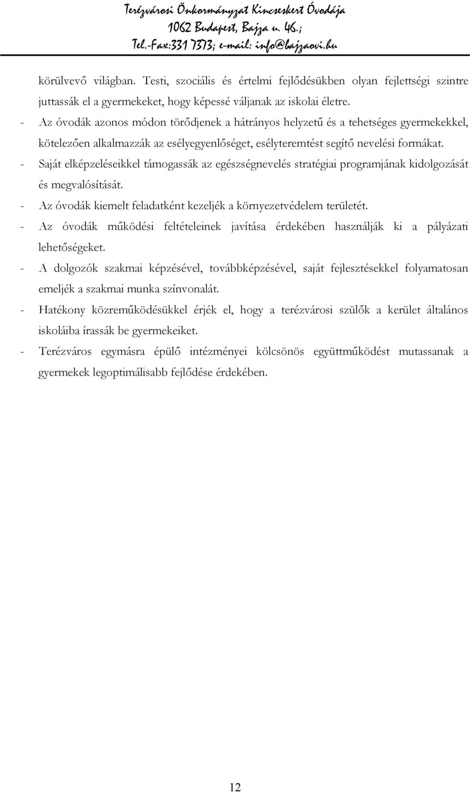 - Saját elképzeléseikkel támogassák az egészségnevelés stratégiai programjának kidolgozását és megvalósítását. - Az óvodák kiemelt feladatként kezeljék a környezetvédelem területét.