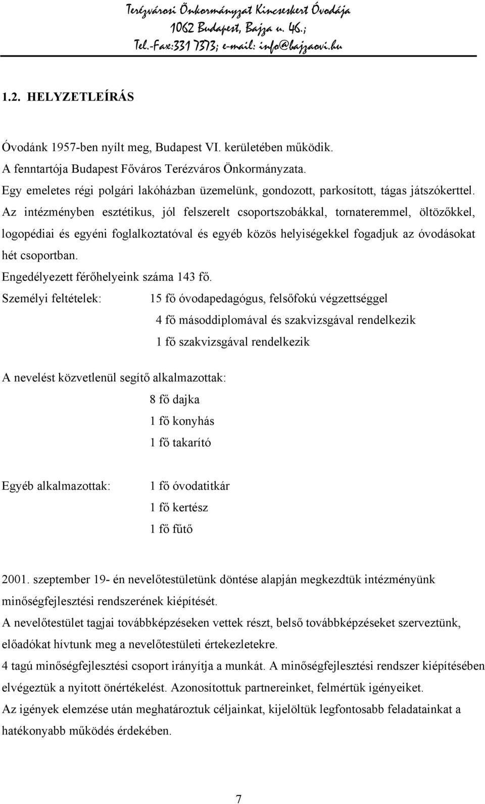 Az intézményben esztétikus, jól felszerelt csoportszobákkal, tornateremmel, öltözőkkel, logopédiai és egyéni foglalkoztatóval és egyéb közös helyiségekkel fogadjuk az óvodásokat hét csoportban.