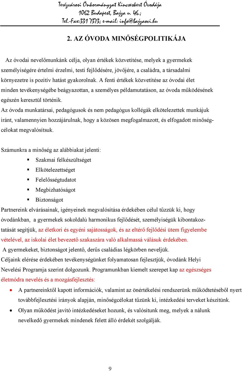 Az óvoda munkatársai, pedagógusok és nem pedagógus kollégák elkötelezettek munkájuk iránt, valamennyien hozzájárulnak, hogy a közösen megfogalmazott, és elfogadott minőségcélokat megvalósítsuk.