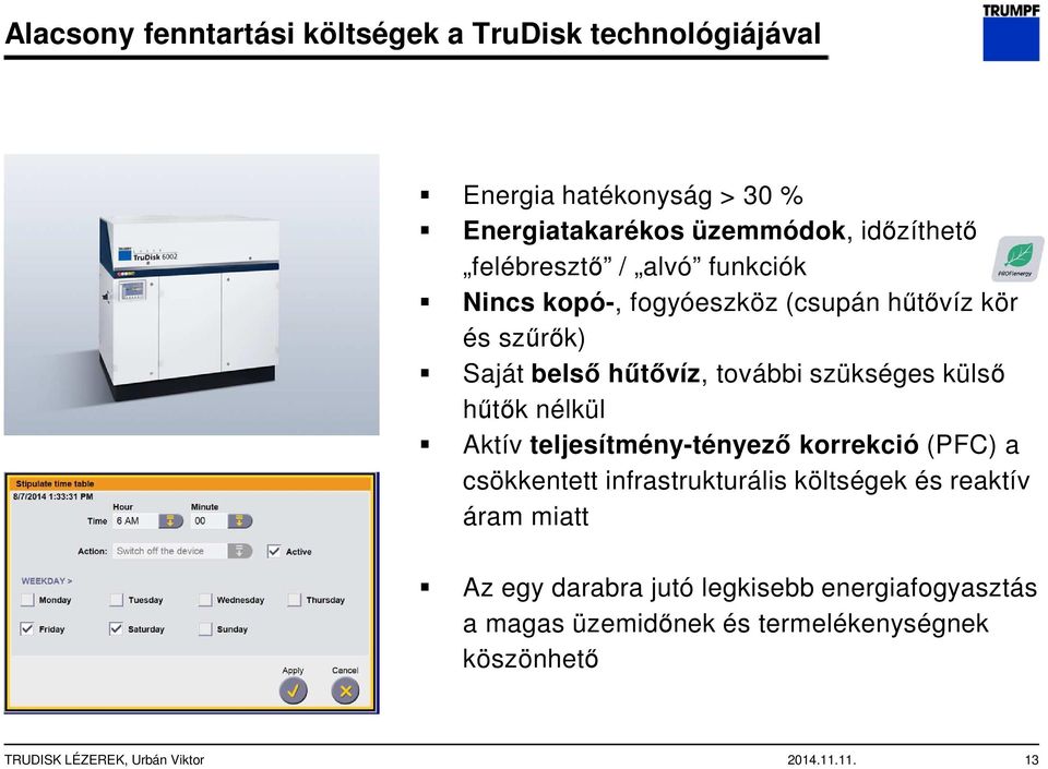 hűtők nélkül Aktív teljesítmény-tényező korrekció (PFC) a csökkentett infrastrukturális költségek és reaktív áram miatt Az egy