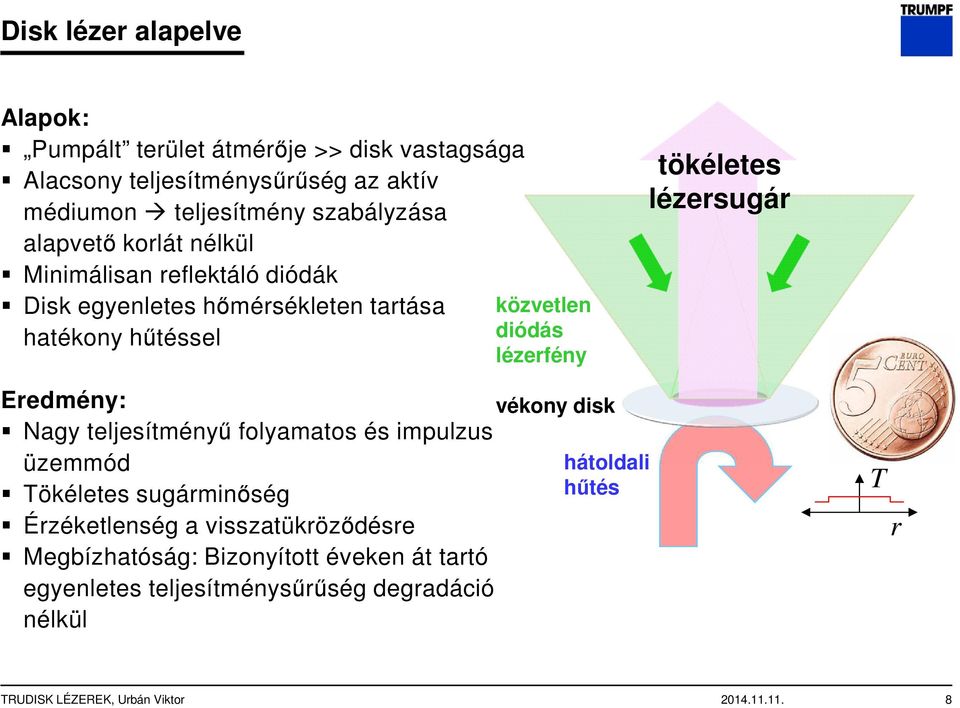 lézersugár Eredmény: vékony disk Nagy teljesítményű folyamatos és impulzus üzemmód hátoldali Tökéletes sugárminőség hűtés Érzéketlenség a