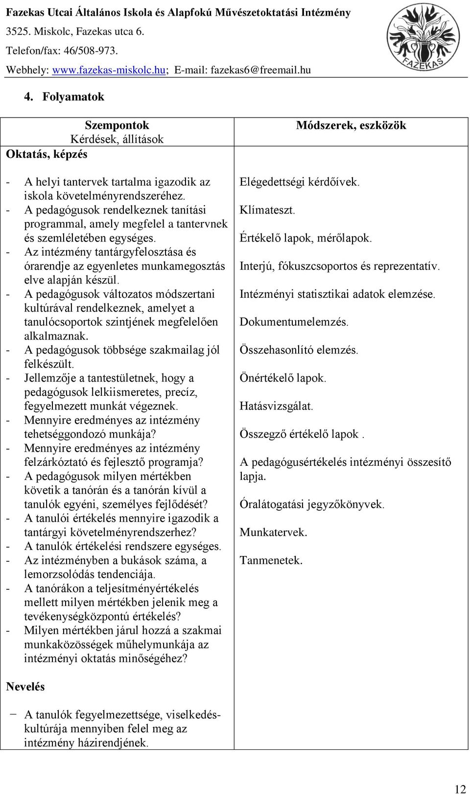 - A pedagógusok rendelkeznek tanítási programmal, amely megfelel a tantervnek és szemléletében egységes.