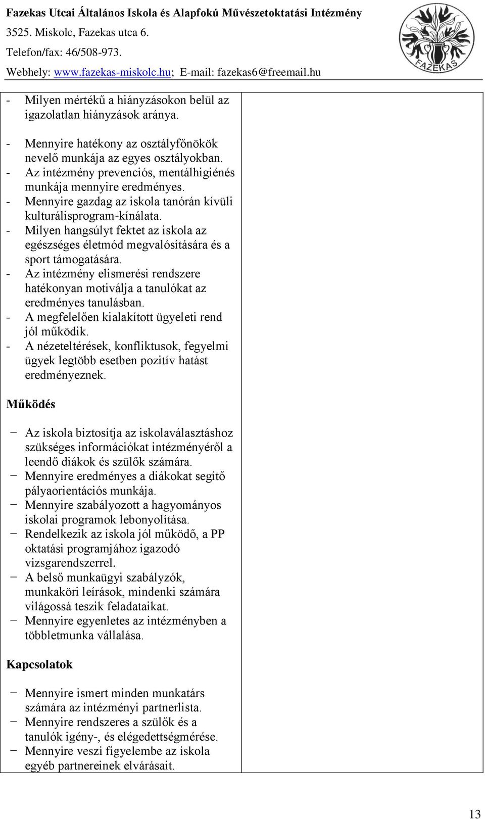 - Az intézmény prevenciós, mentálhigiénés munkája mennyire eredményes. - Mennyire gazdag az iskola tanórán kívüli kulturálisprogram-kínálata.