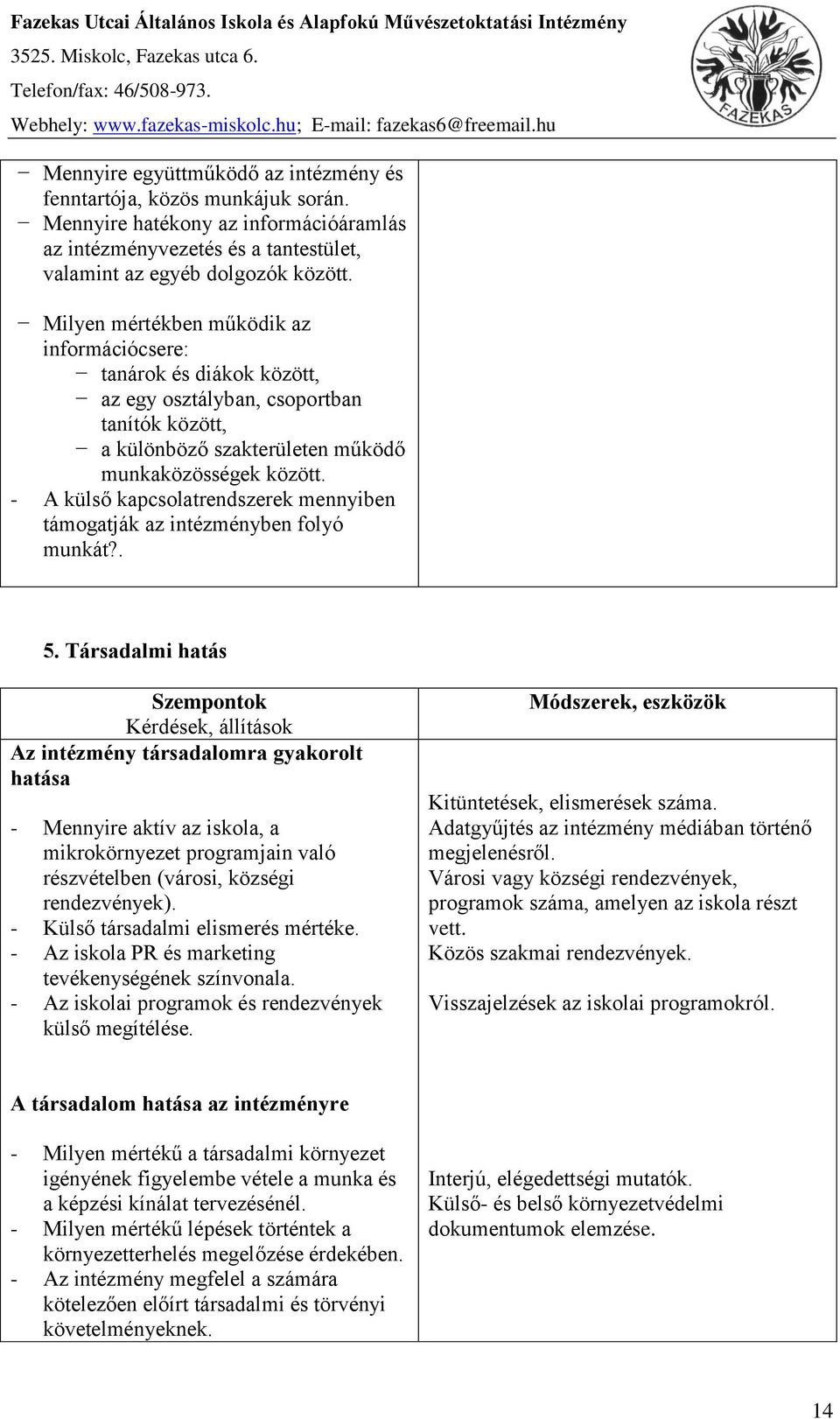 Milyen mértékben működik az információcsere: tanárok és diákok között, az egy osztályban, csoportban tanítók között, a különböző szakterületen működő munkaközösségek között.