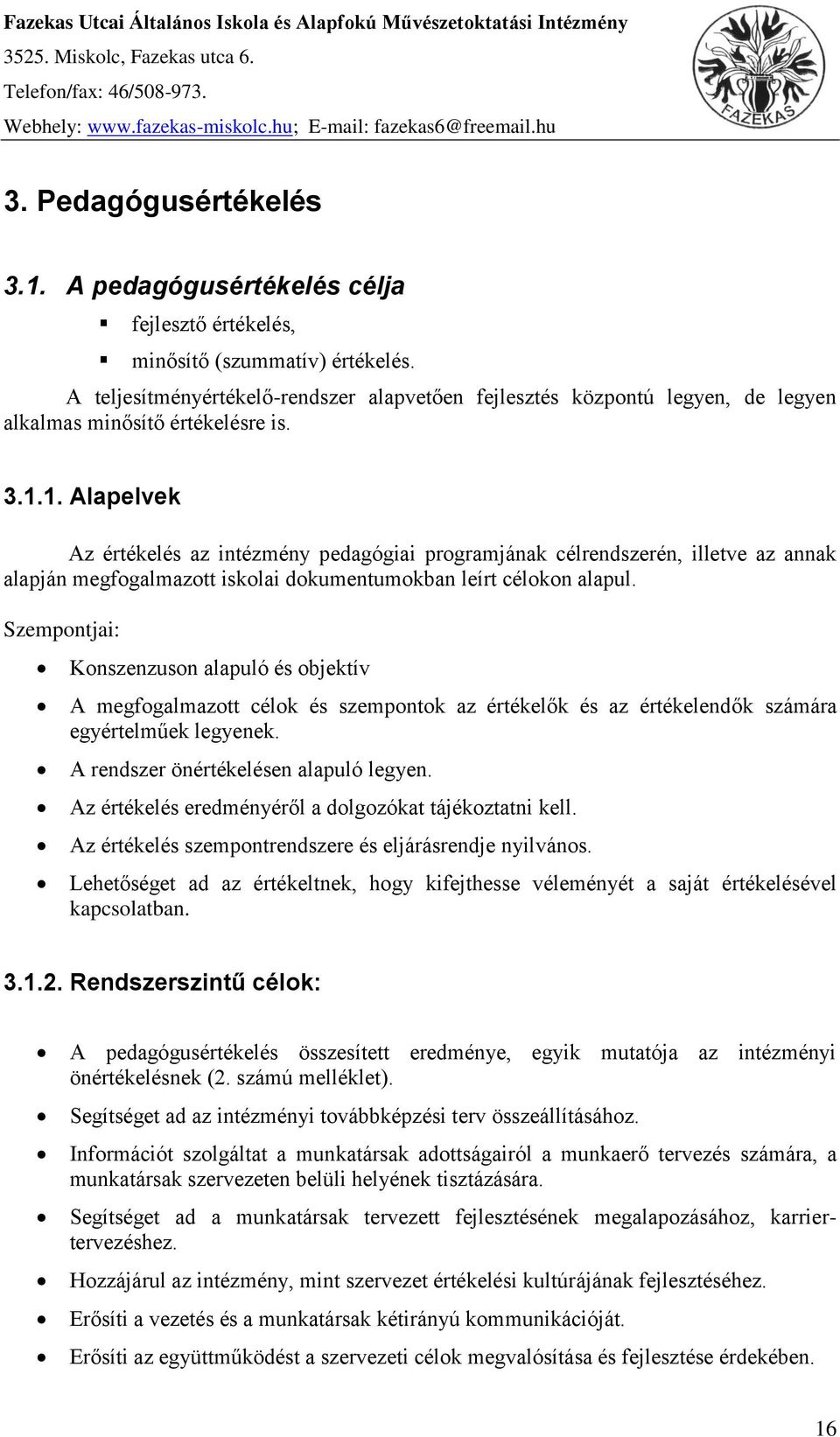 1. Alapelvek Az értékelés az intézmény pedagógiai programjának célrendszerén, illetve az annak alapján megfogalmazott iskolai dokumentumokban leírt célokon alapul.