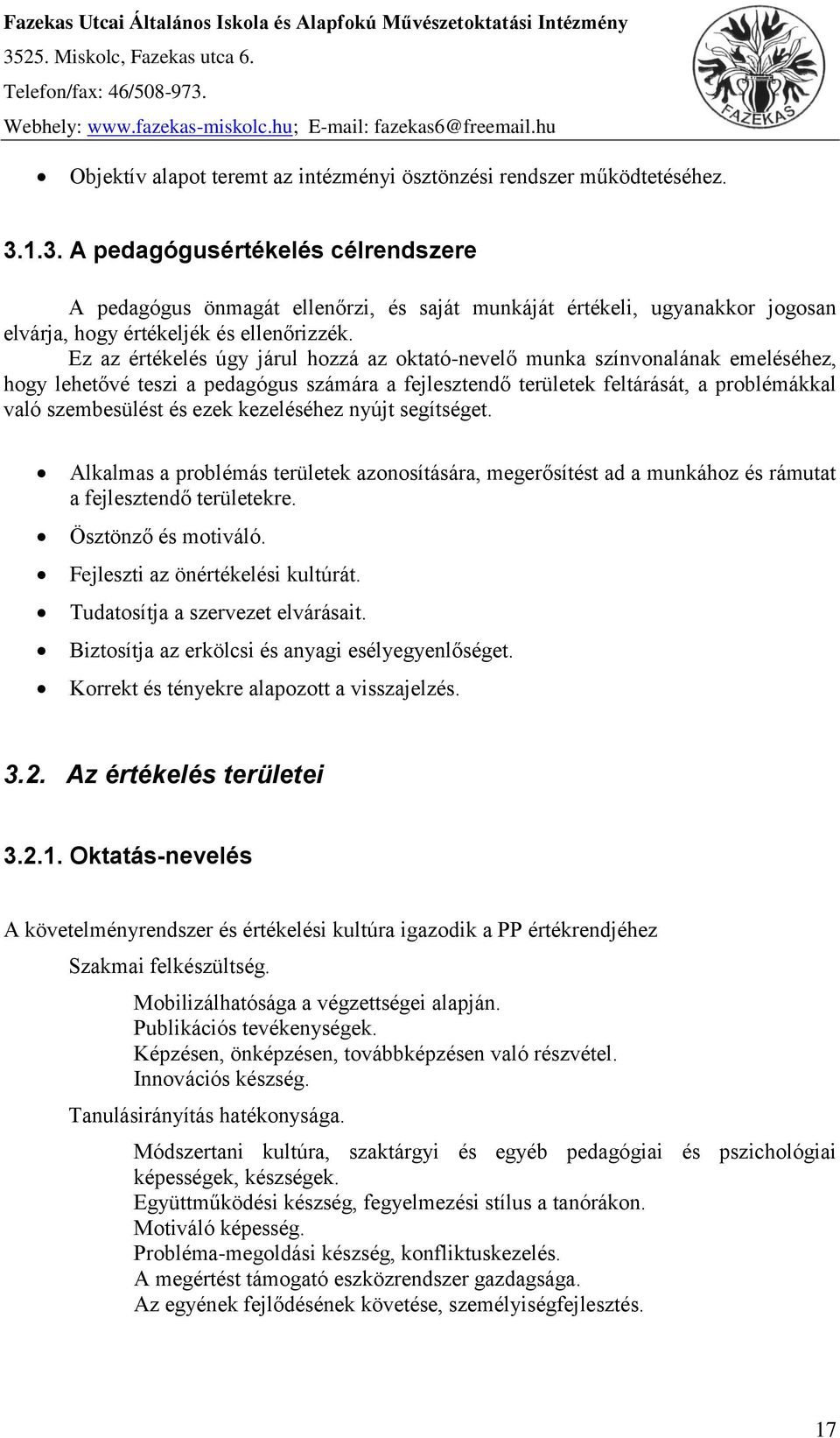 1.3. A pedagógusértékelés célrendszere A pedagógus önmagát ellenőrzi, és saját munkáját értékeli, ugyanakkor jogosan elvárja, hogy értékeljék és ellenőrizzék.